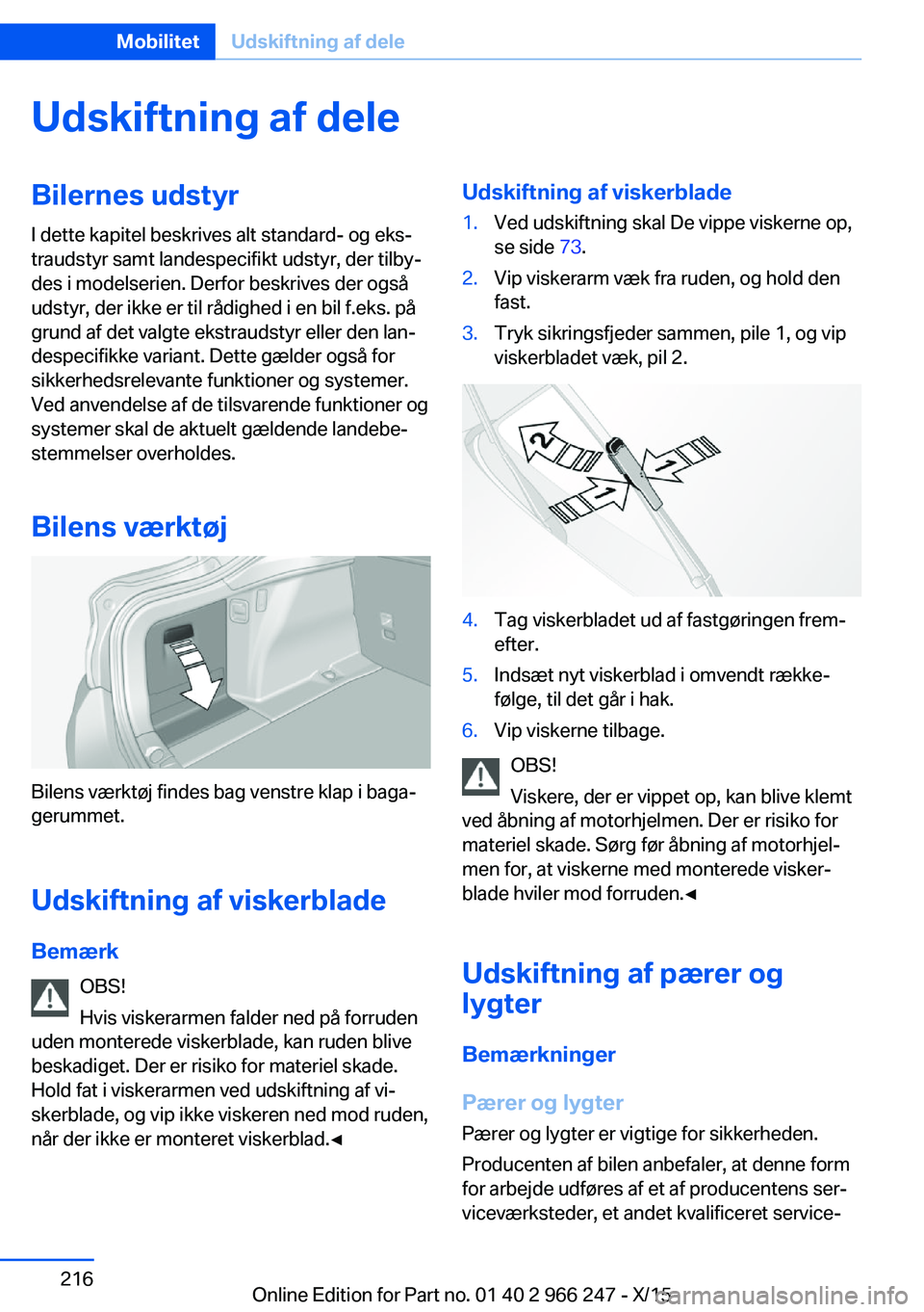 BMW 4 SERIES GRAN COUPE 2016  InstruktionsbØger (in Danish) Udskiftning af deleBilernes udstyrI dette kapitel beskrives alt standard- og eks‐
traudstyr samt landespecifikt udstyr, der tilby‐
des i modelserien. Derfor beskrives der også
udstyr, der ikke er