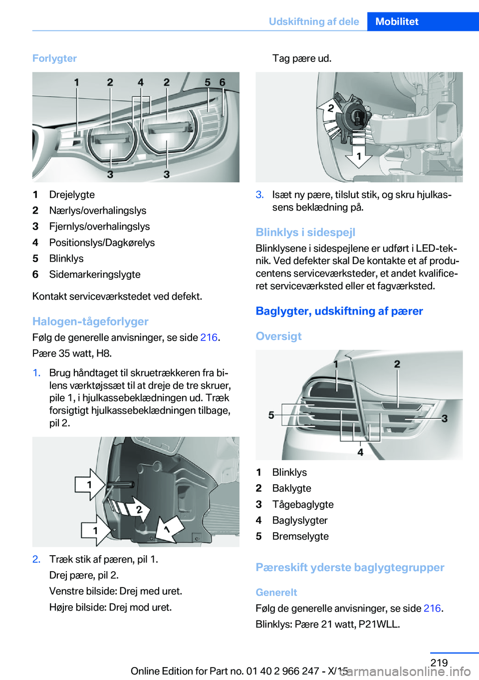 BMW 4 SERIES GRAN COUPE 2016  InstruktionsbØger (in Danish) Forlygter1Drejelygte2Nærlys/overhalingslys3Fjernlys/overhalingslys4Positionslys/Dagkørelys5Blinklys6Sidemarkeringslygte
Kontakt serviceværkstedet ved defekt.
Halogen-tågeforlyger Følg de generell