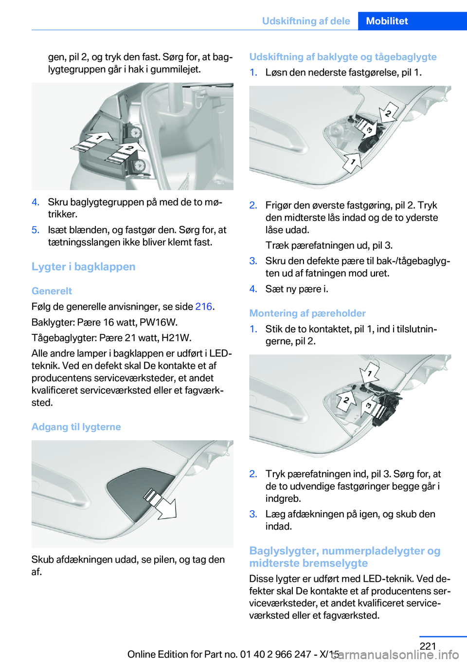 BMW 4 SERIES GRAN COUPE 2016 InstruktionsbØger (in Danish) gen, pil 2, og tryk den fast. Sørg for, at bag‐
lygtegruppen går i hak i gummilejet.4.Skru baglygtegruppen på med de to mø‐
trikker.5.Isæt blænden, og fastgør den. Sørg for, at
tætningssl BMW 4 SERIES GRAN COUPE 2016 InstruktionsbØger (in Danish) gen, pil 2, og tryk den fast. Sørg for, at bag‐
lygtegruppen går i hak i gummilejet.4.Skru baglygtegruppen på med de to mø‐
trikker.5.Isæt blænden, og fastgør den. Sørg for, at
tætningssl