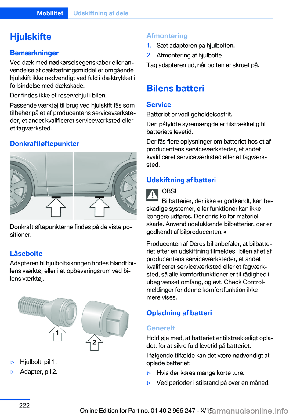 BMW 4 SERIES GRAN COUPE 2016 InstruktionsbØger (in Danish) HjulskifteBemærkninger
Ved dæk med nødkørselsegenskaber eller an‐
vendelse af dæktætningsmiddel er omgående
hjulskift ikke nødvendigt ved fald i dæktrykket i
forbindelse med dækskade.
Der BMW 4 SERIES GRAN COUPE 2016 InstruktionsbØger (in Danish) HjulskifteBemærkninger
Ved dæk med nødkørselsegenskaber eller an‐
vendelse af dæktætningsmiddel er omgående
hjulskift ikke nødvendigt ved fald i dæktrykket i
forbindelse med dækskade.
Der