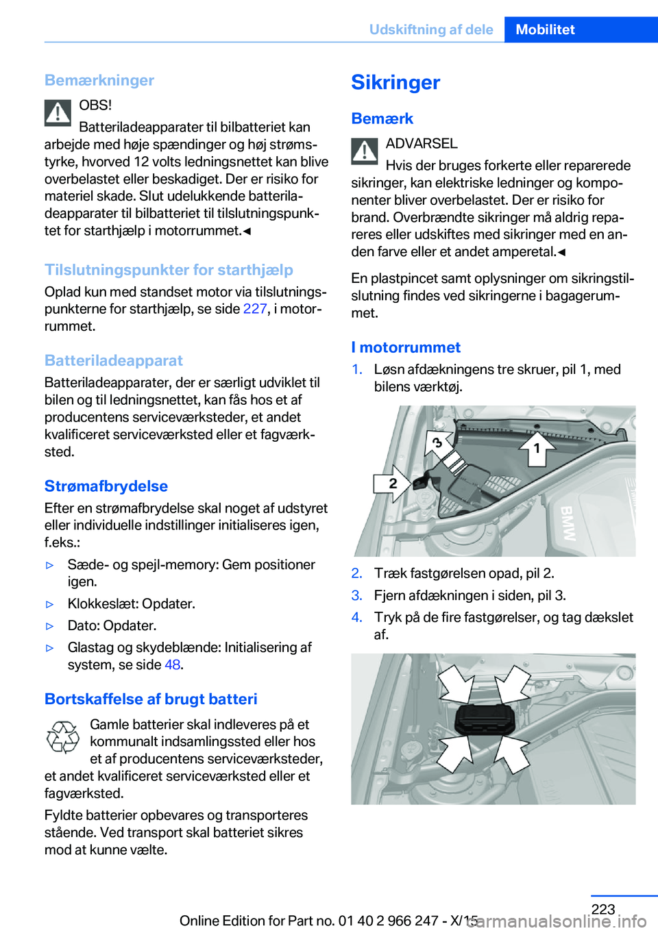 BMW 4 SERIES GRAN COUPE 2016 InstruktionsbØger (in Danish) BemærkningerOBS!
Batteriladeapparater til bilbatteriet kan
arbejde med høje spændinger og høj strøms‐
tyrke, hvorved 12 volts ledningsnettet kan blive
overbelastet eller beskadiget. Der er risi BMW 4 SERIES GRAN COUPE 2016 InstruktionsbØger (in Danish) BemærkningerOBS!
Batteriladeapparater til bilbatteriet kan
arbejde med høje spændinger og høj strøms‐
tyrke, hvorved 12 volts ledningsnettet kan blive
overbelastet eller beskadiget. Der er risi