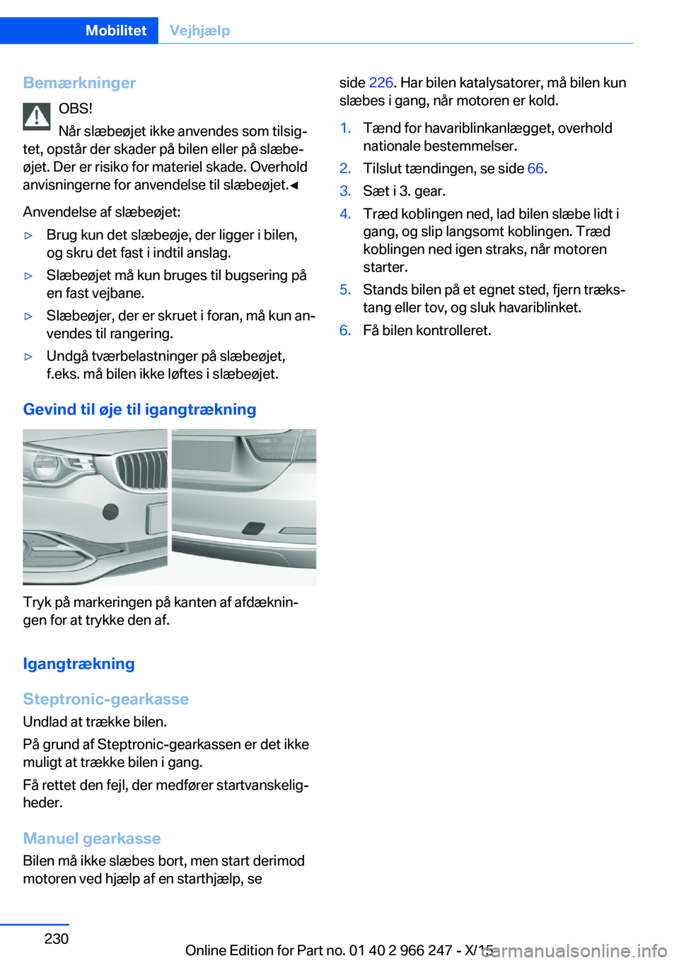 BMW 4 SERIES GRAN COUPE 2016 InstruktionsbØger (in Danish) BemærkningerOBS!
Når slæbeøjet ikke anvendes som tilsig‐
tet, opstår der skader på bilen eller på slæbe‐
øjet. Der er risiko for materiel skade. Overhold
anvisningerne for anvendelse til BMW 4 SERIES GRAN COUPE 2016 InstruktionsbØger (in Danish) BemærkningerOBS!
Når slæbeøjet ikke anvendes som tilsig‐
tet, opstår der skader på bilen eller på slæbe‐
øjet. Der er risiko for materiel skade. Overhold
anvisningerne for anvendelse til