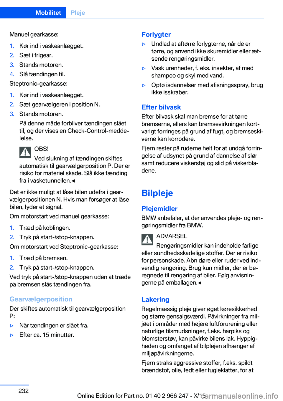 BMW 4 SERIES GRAN COUPE 2016 InstruktionsbØger (in Danish) Manuel gearkasse:1.Kør ind i vaskeanlægget.2.Sæt i frigear.3.Stands motoren.4.Slå tændingen til.
Steptronic-gearkasse:
1.Kør ind i vaskeanlægget.2.Sæt gearvælgeren i position N.3.Stands motor BMW 4 SERIES GRAN COUPE 2016 InstruktionsbØger (in Danish) Manuel gearkasse:1.Kør ind i vaskeanlægget.2.Sæt i frigear.3.Stands motoren.4.Slå tændingen til.
Steptronic-gearkasse:
1.Kør ind i vaskeanlægget.2.Sæt gearvælgeren i position N.3.Stands motor
