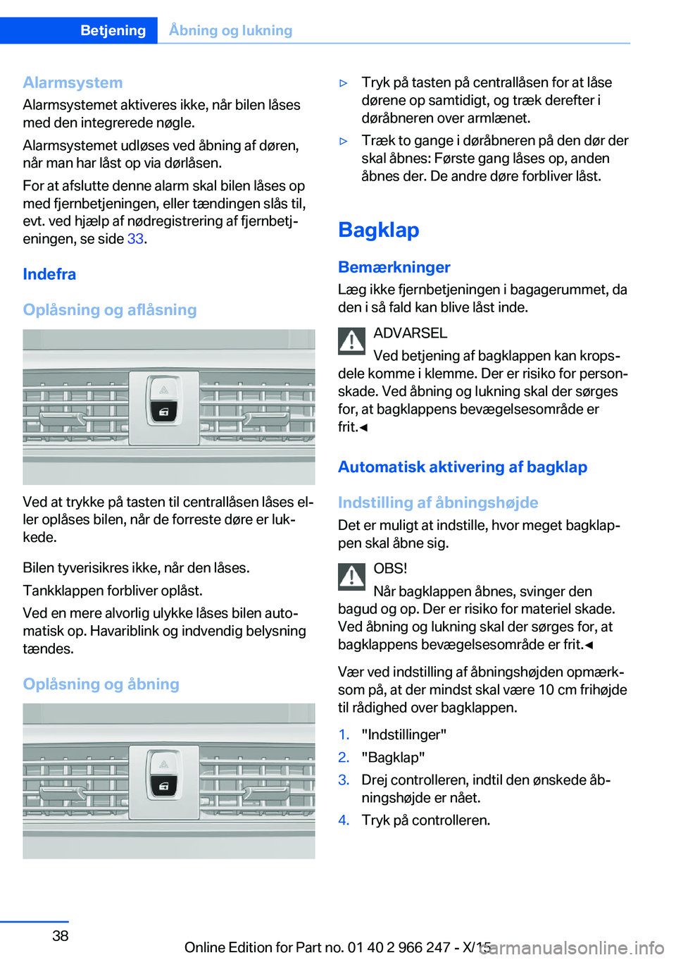 BMW 4 SERIES GRAN COUPE 2016 InstruktionsbØger (in Danish) Alarmsystem
Alarmsystemet aktiveres ikke, når bilen låses
med den integrerede nøgle.
Alarmsystemet udløses ved åbning af døren,
når man har låst op via dørlåsen.
For at afslutte denne alarm BMW 4 SERIES GRAN COUPE 2016 InstruktionsbØger (in Danish) Alarmsystem
Alarmsystemet aktiveres ikke, når bilen låses
med den integrerede nøgle.
Alarmsystemet udløses ved åbning af døren,
når man har låst op via dørlåsen.
For at afslutte denne alarm