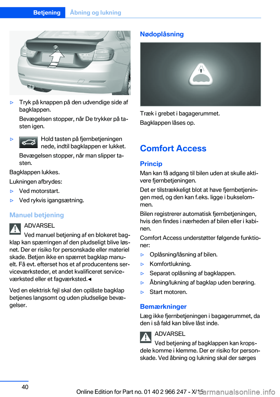 BMW 4 SERIES GRAN COUPE 2016 InstruktionsbØger (in Danish) ▷Tryk på knappen på den udvendige side af
bagklappen.
Bevægelsen stopper, når De trykker på ta‐
sten igen.▷Hold tasten på fjernbetjeningen
nede, indtil bagklappen er lukket.
Bevægelsen st BMW 4 SERIES GRAN COUPE 2016 InstruktionsbØger (in Danish) ▷Tryk på knappen på den udvendige side af
bagklappen.
Bevægelsen stopper, når De trykker på ta‐
sten igen.▷Hold tasten på fjernbetjeningen
nede, indtil bagklappen er lukket.
Bevægelsen st