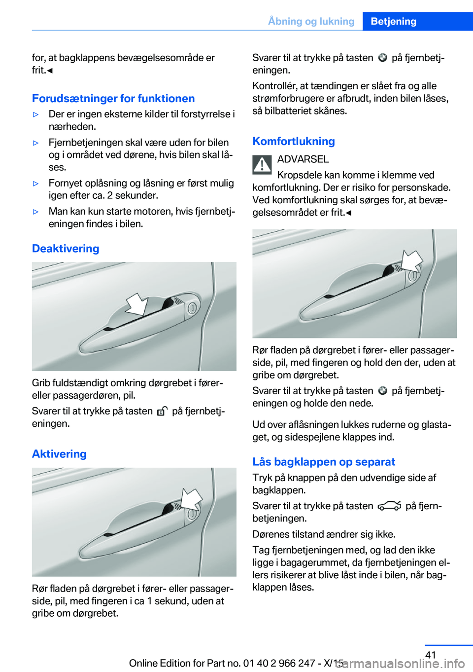 BMW 4 SERIES GRAN COUPE 2016 InstruktionsbØger (in Danish) for, at bagklappens bevægelsesområde er
frit.◀
Forudsætninger for funktionen▷Der er ingen eksterne kilder til forstyrrelse i
nærheden.▷Fjernbetjeningen skal være uden for bilen
og i område BMW 4 SERIES GRAN COUPE 2016 InstruktionsbØger (in Danish) for, at bagklappens bevægelsesområde er
frit.◀
Forudsætninger for funktionen▷Der er ingen eksterne kilder til forstyrrelse i
nærheden.▷Fjernbetjeningen skal være uden for bilen
og i område