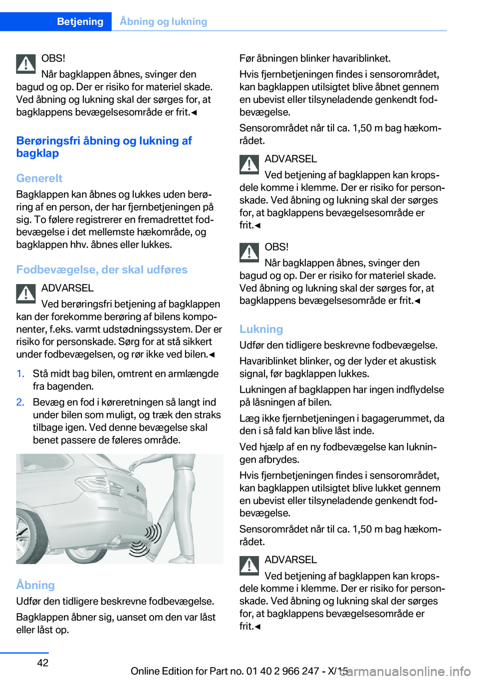 BMW 4 SERIES GRAN COUPE 2016 InstruktionsbØger (in Danish) OBS!
Når bagklappen åbnes, svinger den
bagud og op. Der er risiko for materiel skade.
Ved åbning og lukning skal der sørges for, at
bagklappens bevægelsesområde er frit.◀
Berøringsfri åbning BMW 4 SERIES GRAN COUPE 2016 InstruktionsbØger (in Danish) OBS!
Når bagklappen åbnes, svinger den
bagud og op. Der er risiko for materiel skade.
Ved åbning og lukning skal der sørges for, at
bagklappens bevægelsesområde er frit.◀
Berøringsfri åbning