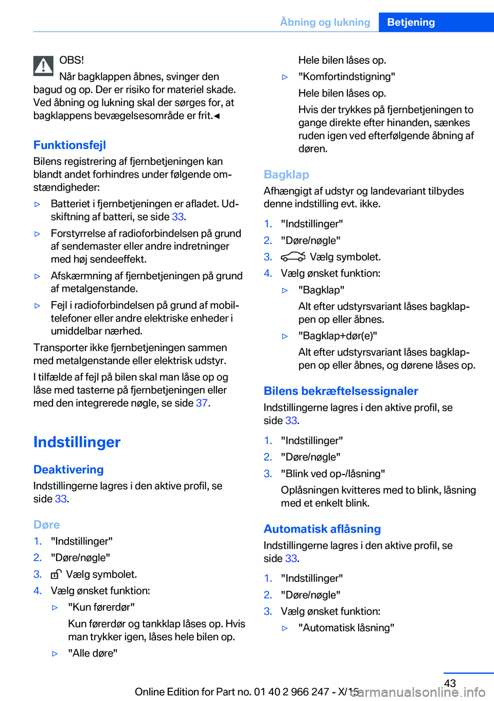 BMW 4 SERIES GRAN COUPE 2016 InstruktionsbØger (in Danish) OBS!
Når bagklappen åbnes, svinger den
bagud og op. Der er risiko for materiel skade.
Ved åbning og lukning skal der sørges for, at
bagklappens bevægelsesområde er frit.◀
Funktionsfejl
Bilens BMW 4 SERIES GRAN COUPE 2016 InstruktionsbØger (in Danish) OBS!
Når bagklappen åbnes, svinger den
bagud og op. Der er risiko for materiel skade.
Ved åbning og lukning skal der sørges for, at
bagklappens bevægelsesområde er frit.◀
Funktionsfejl
Bilens