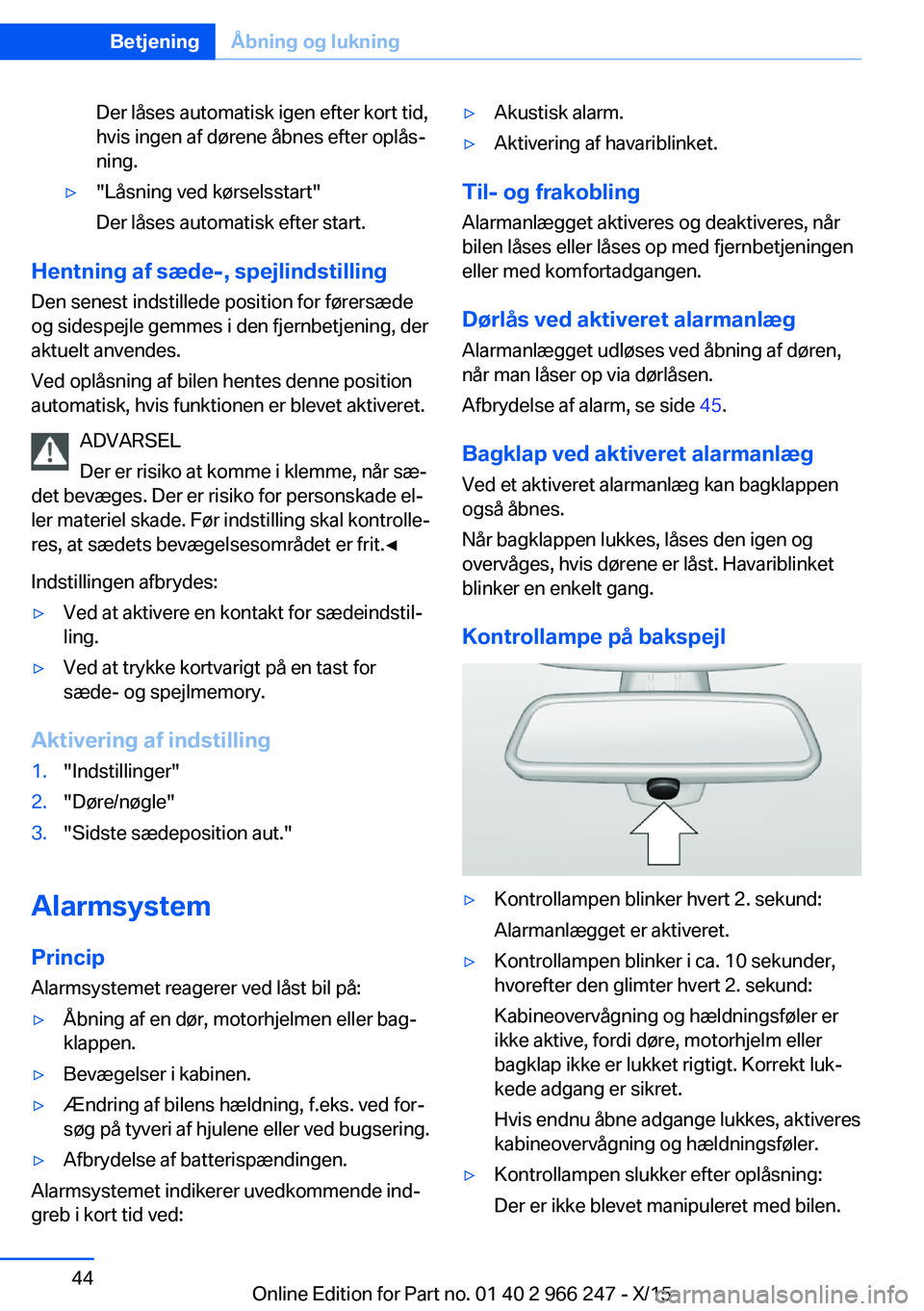 BMW 4 SERIES GRAN COUPE 2016  InstruktionsbØger (in Danish) Der låses automatisk igen efter kort tid,
hvis ingen af dørene åbnes efter oplås‐
ning.▷"Låsning ved kørselsstart"
Der låses automatisk efter start.
Hentning af sæde-, spejlindstil