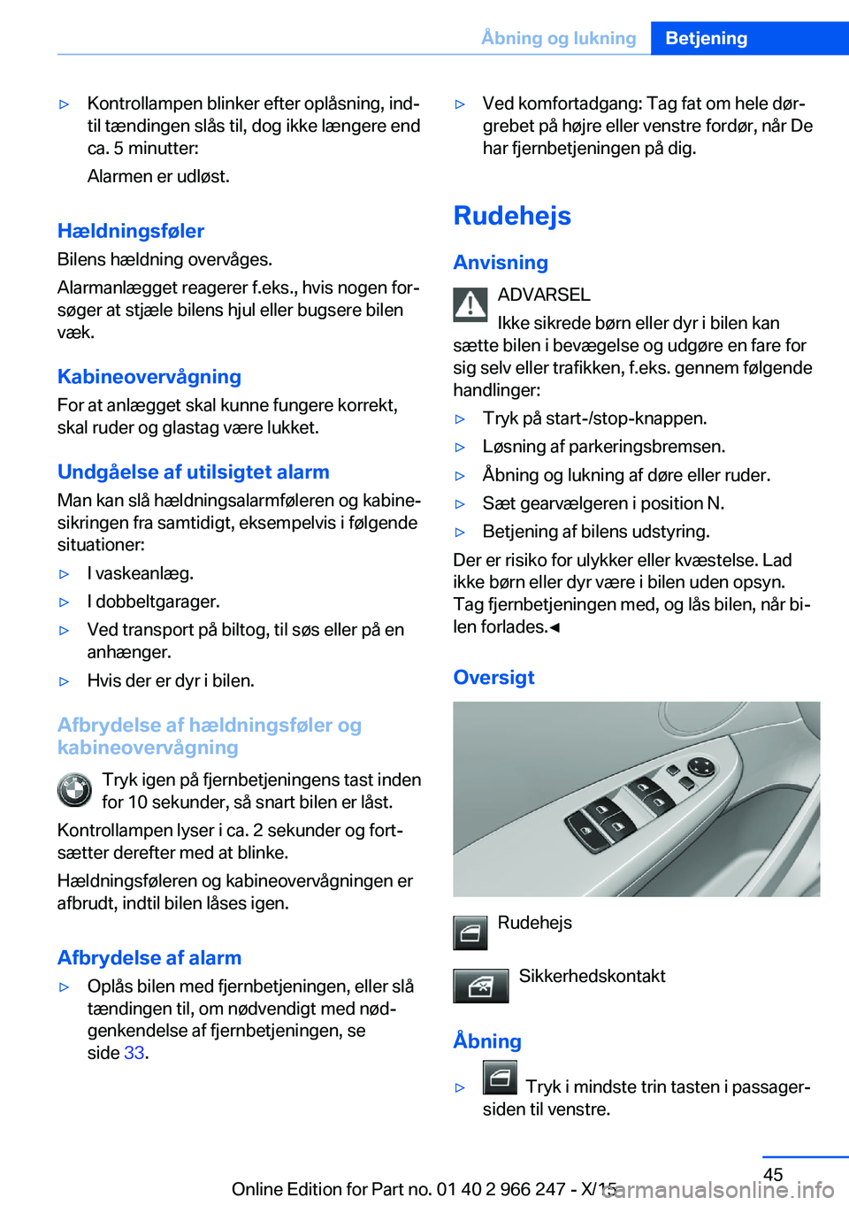 BMW 4 SERIES GRAN COUPE 2016 InstruktionsbØger (in Danish) ▷Kontrollampen blinker efter oplåsning, ind‐
til tændingen slås til, dog ikke længere end
ca. 5 minutter:
Alarmen er udløst.
Hældningsføler Bilens hældning overvåges.
Alarmanlægget reage BMW 4 SERIES GRAN COUPE 2016 InstruktionsbØger (in Danish) ▷Kontrollampen blinker efter oplåsning, ind‐
til tændingen slås til, dog ikke længere end
ca. 5 minutter:
Alarmen er udløst.
Hældningsføler Bilens hældning overvåges.
Alarmanlægget reage