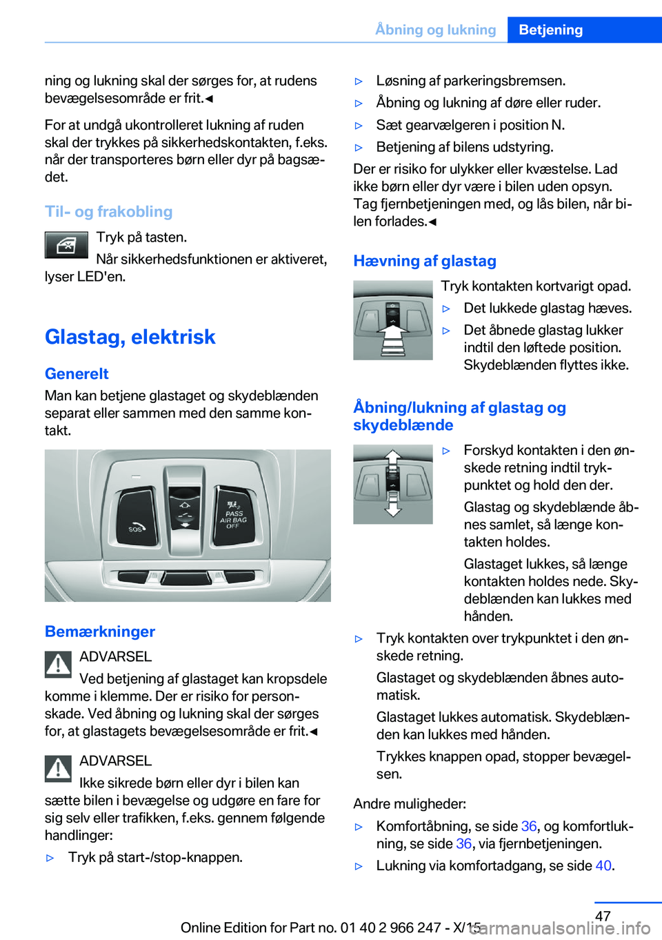 BMW 4 SERIES GRAN COUPE 2016  InstruktionsbØger (in Danish) ning og lukning skal der sørges for, at rudens
bevægelsesområde er frit.◀
For at undgå ukontrolleret lukning af ruden
skal der trykkes på sikkerhedskontakten, f.eks.
når der transporteres bør