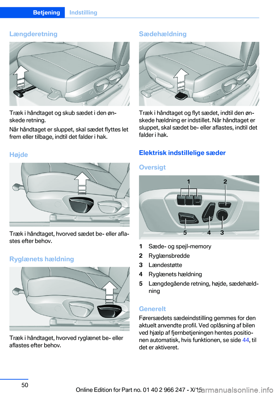 BMW 4 SERIES GRAN COUPE 2016 InstruktionsbØger (in Danish) Længderetning
Træk i håndtaget og skub sædet i den øn‐
skede retning.
Når håndtaget er sluppet, skal sædet flyttes let
frem eller tilbage, indtil det falder i hak.
Højde
Træk i håndtaget, BMW 4 SERIES GRAN COUPE 2016 InstruktionsbØger (in Danish) Længderetning
Træk i håndtaget og skub sædet i den øn‐
skede retning.
Når håndtaget er sluppet, skal sædet flyttes let
frem eller tilbage, indtil det falder i hak.
Højde
Træk i håndtaget,