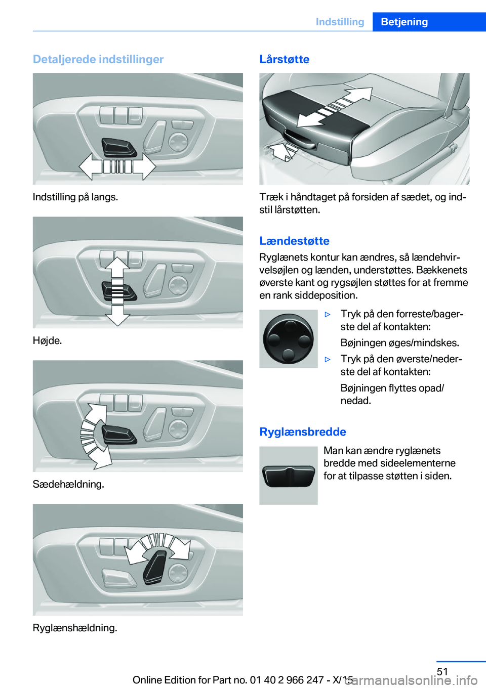 BMW 4 SERIES GRAN COUPE 2016 InstruktionsbØger (in Danish) Detaljerede indstillinger
Indstilling på langs.
Højde.
Sædehældning.
Ryglænshældning.
Lårstøtte
Træk i håndtaget på forsiden af sædet, og ind‐
stil lårstøtten.
Lændestøtte Ryglænets BMW 4 SERIES GRAN COUPE 2016 InstruktionsbØger (in Danish) Detaljerede indstillinger
Indstilling på langs.
Højde.
Sædehældning.
Ryglænshældning.
Lårstøtte
Træk i håndtaget på forsiden af sædet, og ind‐
stil lårstøtten.
Lændestøtte Ryglænets