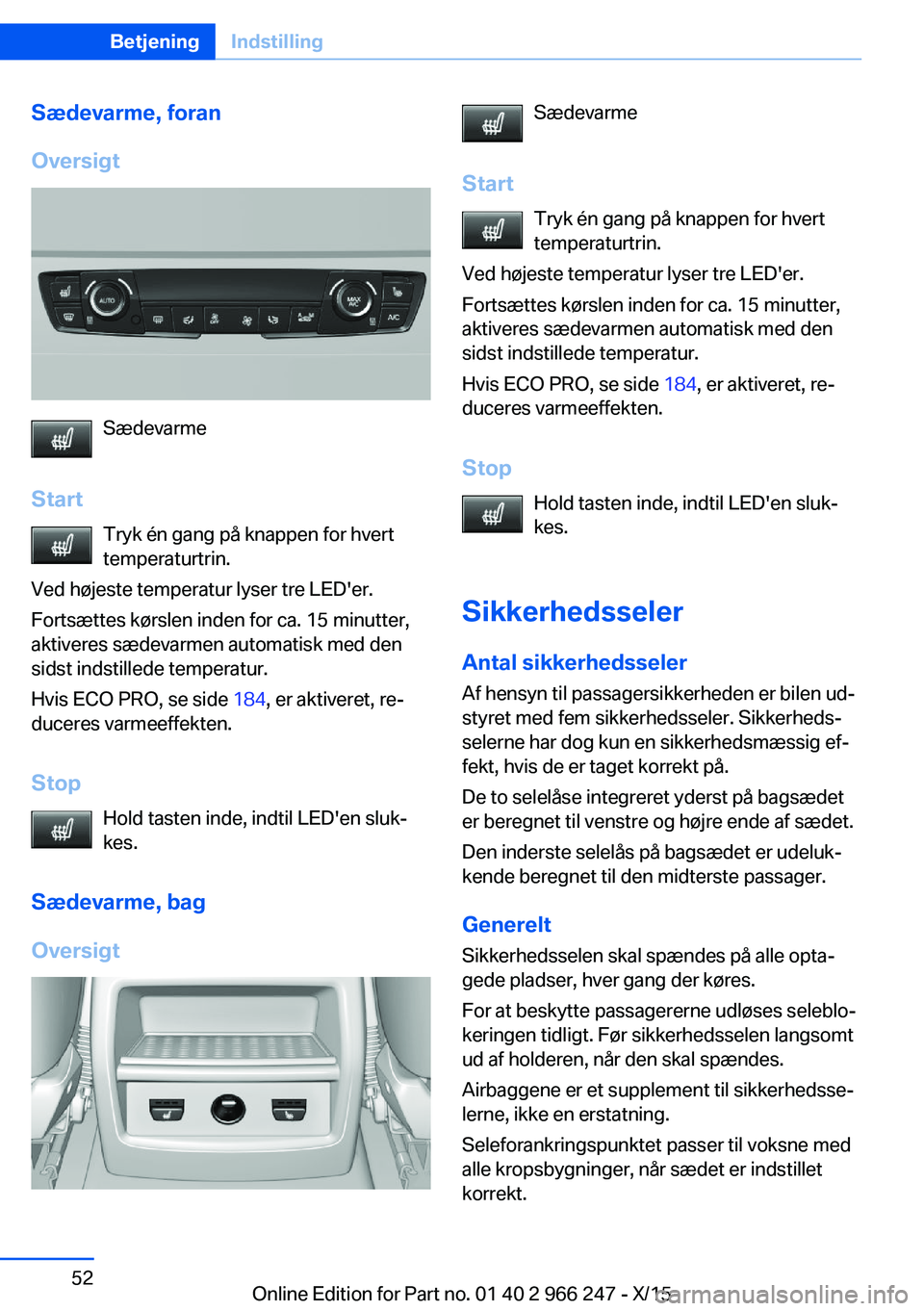 BMW 4 SERIES GRAN COUPE 2016 InstruktionsbØger (in Danish) Sædevarme, foran
Oversigt
Sædevarme
Start Tryk én gang på knappen for hvert
temperaturtrin.
Ved højeste temperatur lyser tre LED'er.
Fortsættes kørslen inden for ca. 15 minutter,
aktiveres BMW 4 SERIES GRAN COUPE 2016 InstruktionsbØger (in Danish) Sædevarme, foran
Oversigt
Sædevarme
Start Tryk én gang på knappen for hvert
temperaturtrin.
Ved højeste temperatur lyser tre LED'er.
Fortsættes kørslen inden for ca. 15 minutter,
aktiveres