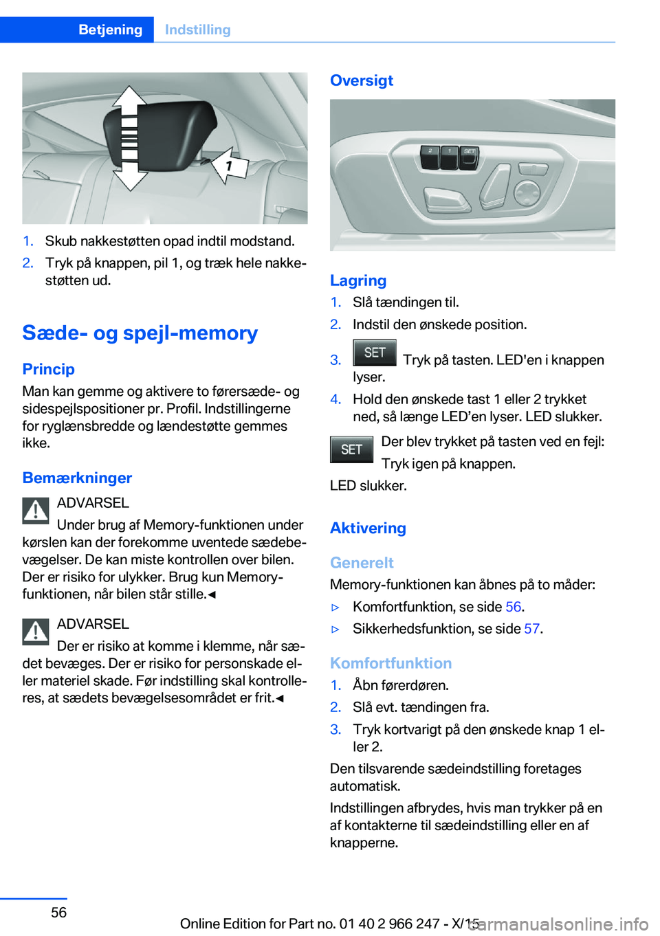 BMW 4 SERIES GRAN COUPE 2016 InstruktionsbØger (in Danish) 1.Skub nakkestøtten opad indtil modstand.2.Tryk på knappen, pil 1, og træk hele nakke‐
støtten ud.
Sæde- og spejl-memory
Princip Man kan gemme og aktivere to førersæde- og
sidespejlspositione BMW 4 SERIES GRAN COUPE 2016 InstruktionsbØger (in Danish) 1.Skub nakkestøtten opad indtil modstand.2.Tryk på knappen, pil 1, og træk hele nakke‐
støtten ud.
Sæde- og spejl-memory
Princip Man kan gemme og aktivere to førersæde- og
sidespejlspositione