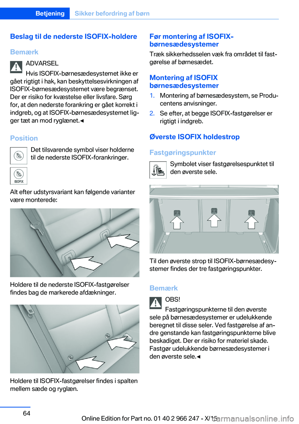 BMW 4 SERIES GRAN COUPE 2016  InstruktionsbØger (in Danish) Beslag til de nederste ISOFIX-holdereBemærk ADVARSEL
Hvis ISOFIX-børnesædesystemet ikke er
gået rigtigt i hak, kan beskyttelsesvirkningen af
ISOFIX-børnesædesystemet være begrænset.
Der er ris