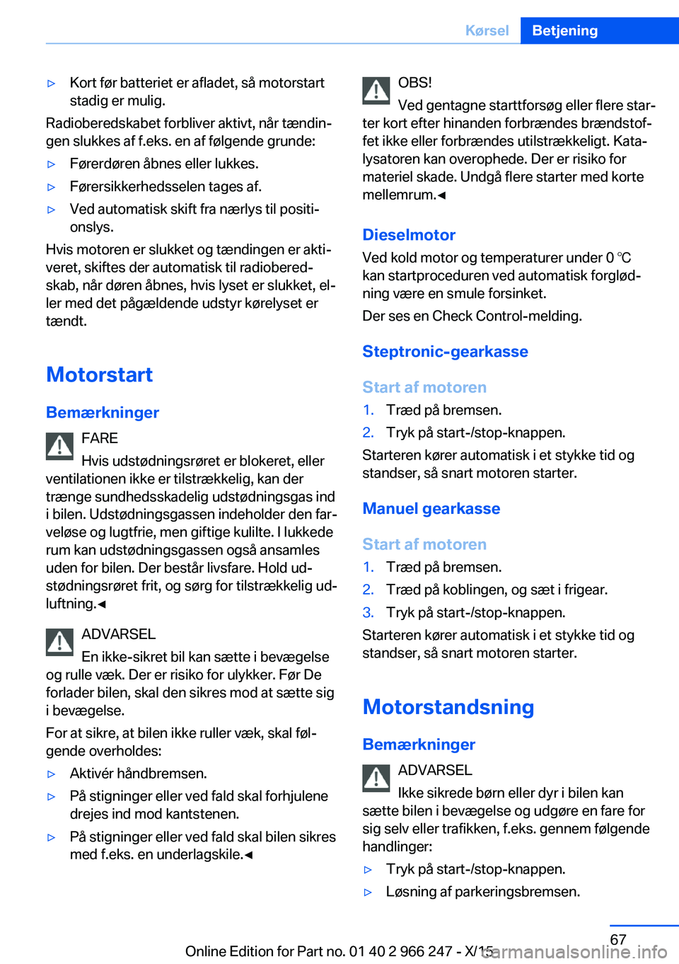 BMW 4 SERIES GRAN COUPE 2016  InstruktionsbØger (in Danish) ▷Kort før batteriet er afladet, så motorstart
stadig er mulig.
Radioberedskabet forbliver aktivt, når tændin‐
gen slukkes af f.eks. en af følgende grunde:
▷Førerdøren åbnes eller lukkes.