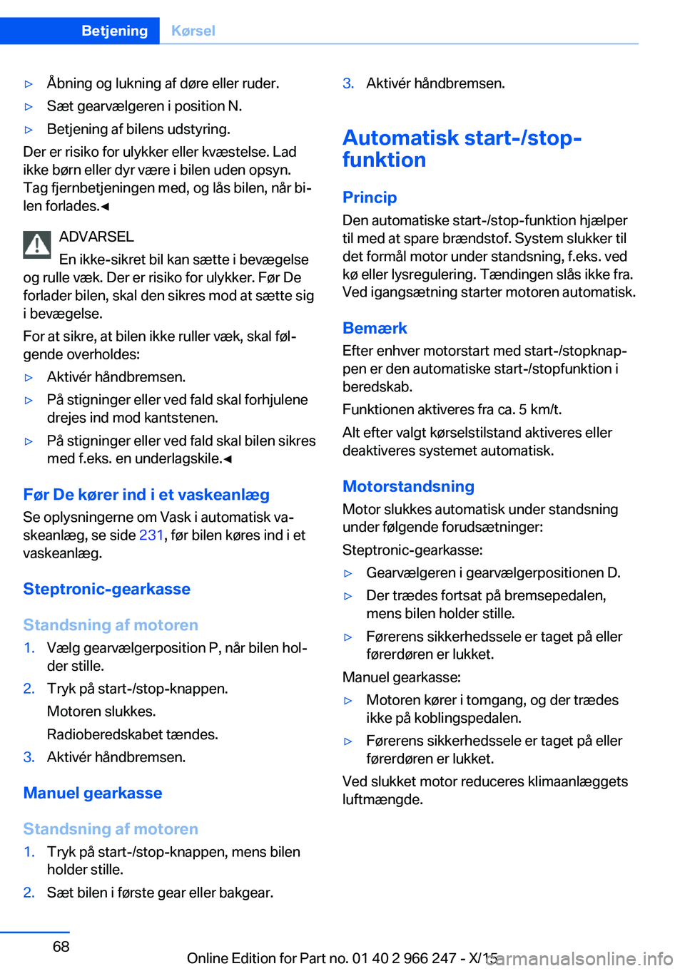 BMW 4 SERIES GRAN COUPE 2016  InstruktionsbØger (in Danish) ▷Åbning og lukning af døre eller ruder.▷Sæt gearvælgeren i position N.▷Betjening af bilens udstyring.
Der er risiko for ulykker eller kvæstelse. Lad
ikke børn eller dyr være i bilen uden 