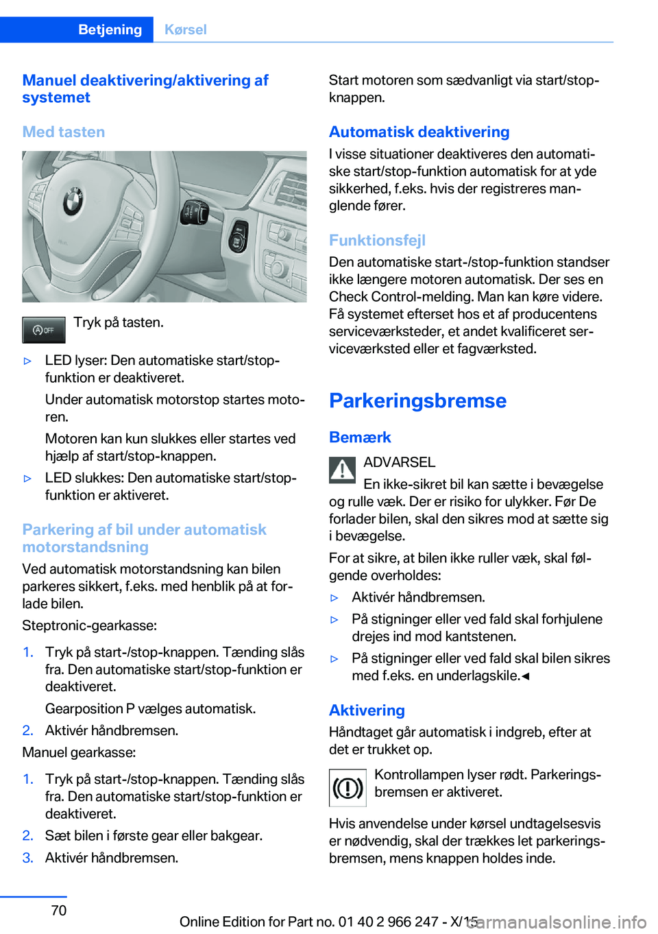 BMW 4 SERIES GRAN COUPE 2016  InstruktionsbØger (in Danish) Manuel deaktivering/aktivering af
systemet
Med tasten
Tryk på tasten.
▷LED lyser: Den automatiske start/stop-
funktion er deaktiveret.
Under automatisk motorstop startes moto‐
ren.
Motoren kan ku