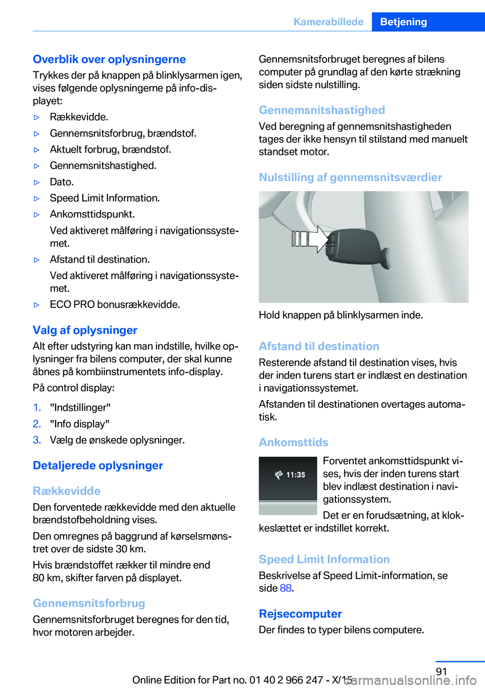 BMW 4 SERIES GRAN COUPE 2016  InstruktionsbØger (in Danish) Overblik over oplysningerne
Trykkes der på knappen på blinklysarmen igen,
vises følgende oplysningerne på info-dis‐
playet:▷Rækkevidde.▷Gennemsnitsforbrug, brændstof.▷Aktuelt forbrug, br