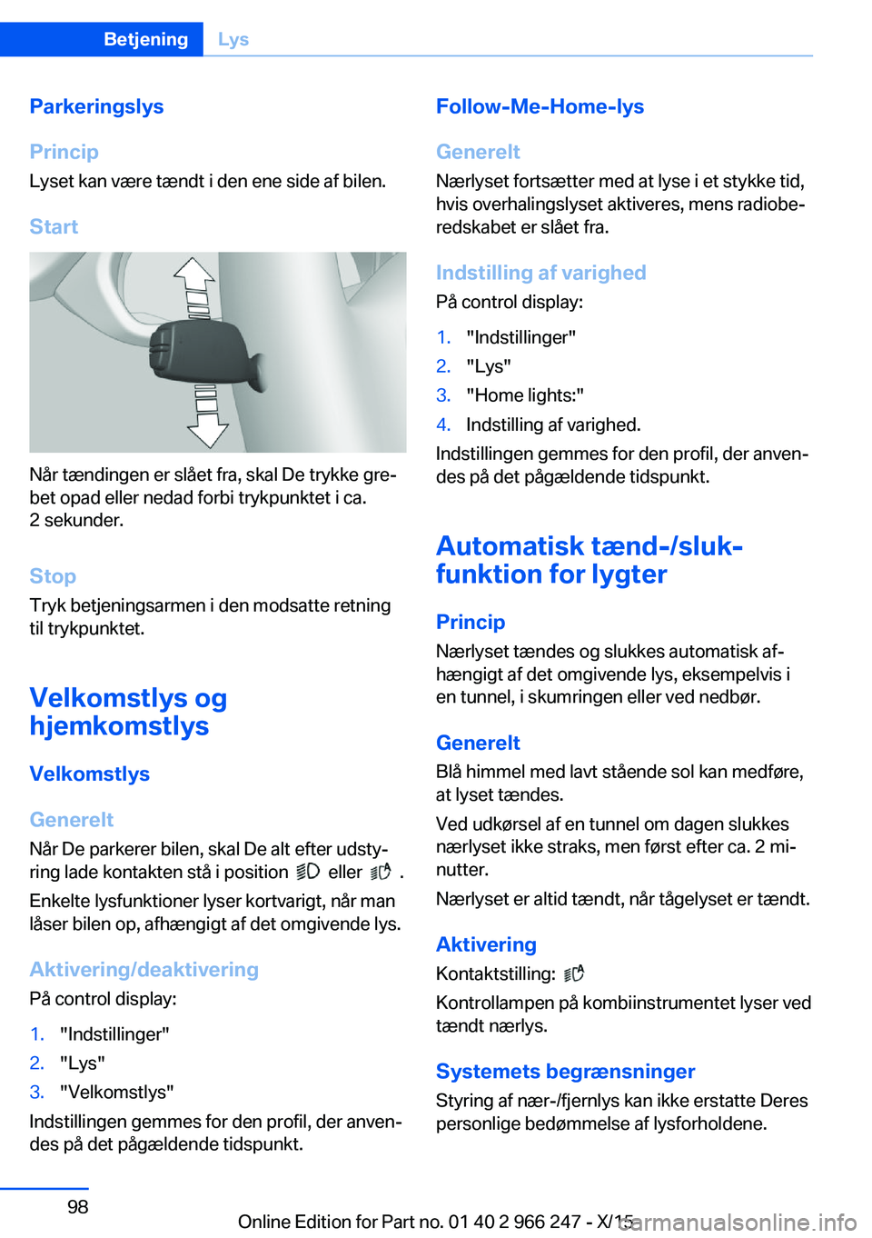 BMW 4 SERIES GRAN COUPE 2016  InstruktionsbØger (in Danish) Parkeringslys
Princip Lyset kan være tændt i den ene side af bilen.
Start
Når tændingen er slået fra, skal De trykke gre‐
bet opad eller nedad forbi trykpunktet i ca.
2 sekunder.
Stop
Tryk betj