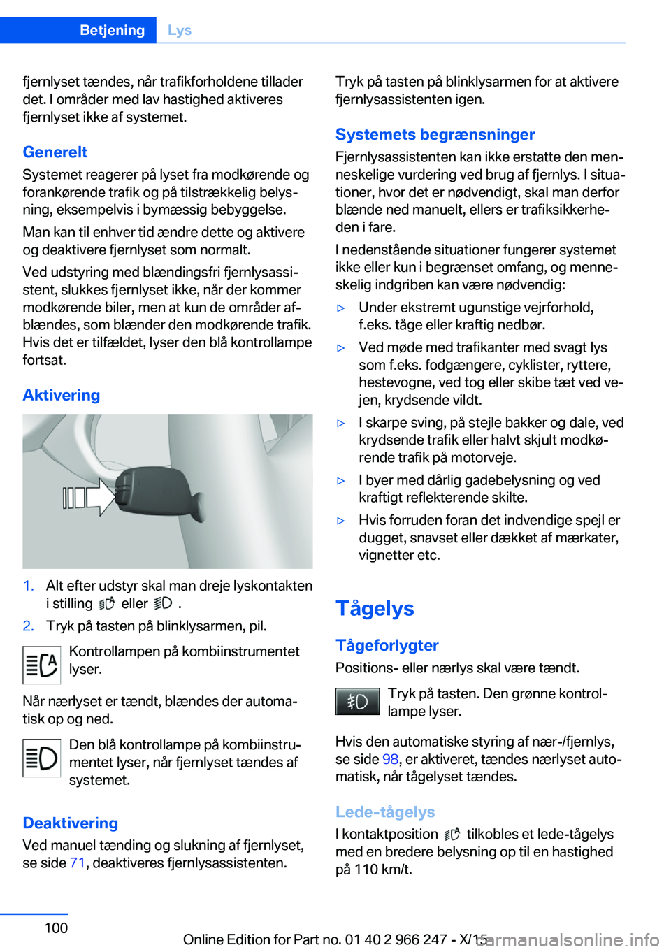 BMW 4 SERIES GRAN COUPE 2016  InstruktionsbØger (in Danish) fjernlyset tændes, når trafikforholdene tillader
det. I områder med lav hastighed aktiveres
fjernlyset ikke af systemet.
Generelt Systemet reagerer på lyset fra modkørende og
forankørende trafik