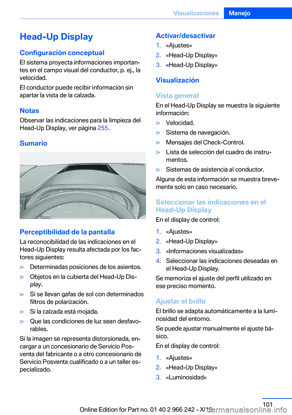 BMW 4 SERIES GRAN COUPE 2016 Manuales de Empleo (in Spanish) Head-Up DisplayConfiguración conceptual
El sistema proyecta informaciones importan‐
tes en el campo visual del conductor, p. ej., la
velocidad.
El conductor puede recibir información sin
apartar l BMW 4 SERIES GRAN COUPE 2016 Manuales de Empleo (in Spanish) Head-Up DisplayConfiguración conceptual
El sistema proyecta informaciones importan‐
tes en el campo visual del conductor, p. ej., la
velocidad.
El conductor puede recibir información sin
apartar l