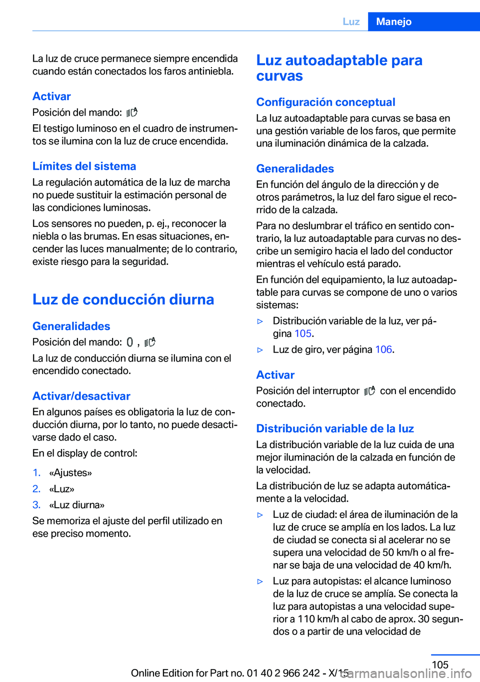 BMW 4 SERIES GRAN COUPE 2016 Manuales de Empleo (in Spanish) La luz de cruce permanece siempre encendida
cuando están conectados los faros antiniebla.
Activar
Posición del mando:
El testigo luminoso en el cuadro de instrumen‐
tos se ilumina con la luz d BMW 4 SERIES GRAN COUPE 2016 Manuales de Empleo (in Spanish) La luz de cruce permanece siempre encendida
cuando están conectados los faros antiniebla.
Activar
Posición del mando:
El testigo luminoso en el cuadro de instrumen‐
tos se ilumina con la luz d