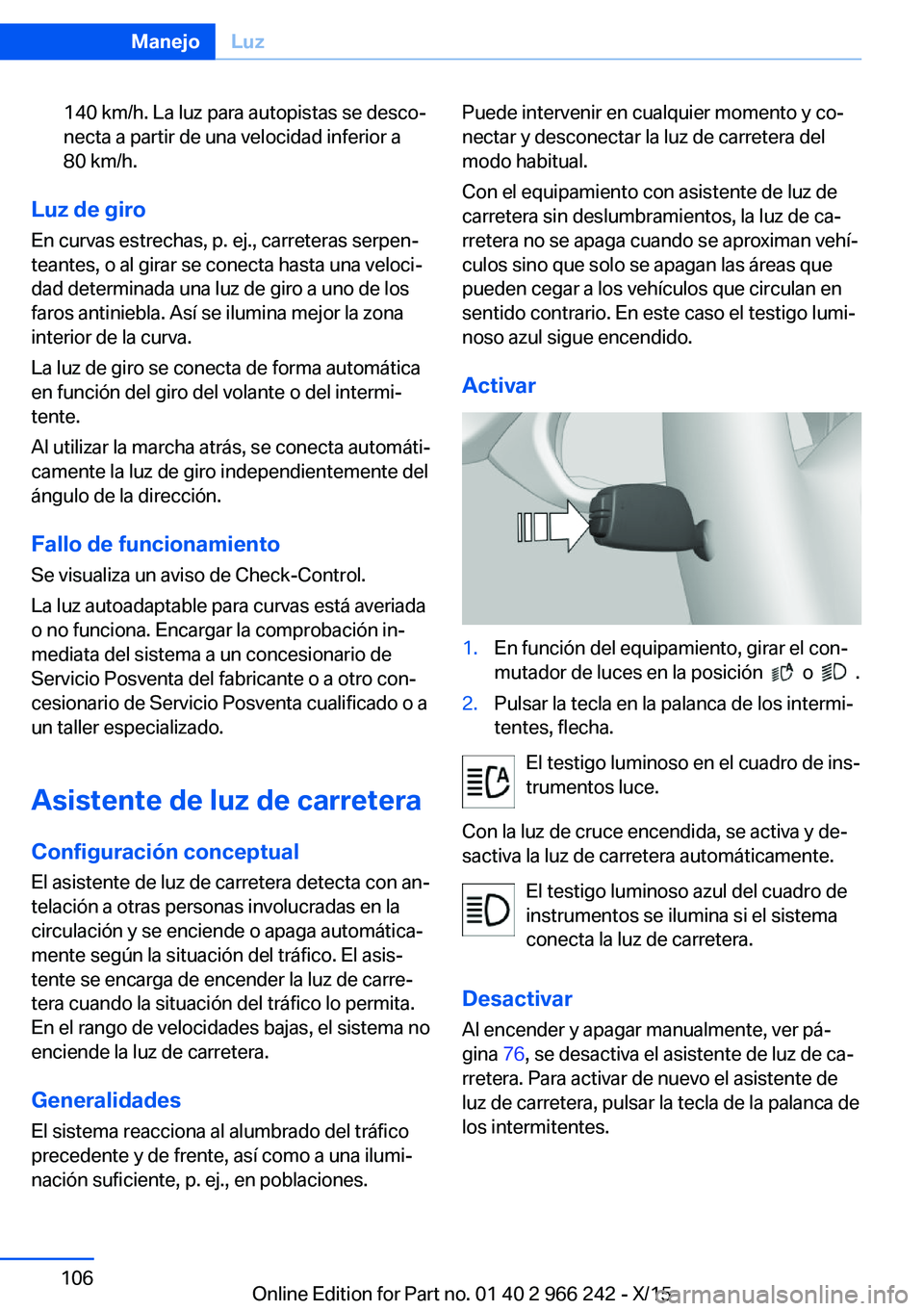 BMW 4 SERIES GRAN COUPE 2016 Manuales de Empleo (in Spanish) 140 km/h. La luz para autopistas se desco‐
necta a partir de una velocidad inferior a
80 km/h.
Luz de giro
En curvas estrechas, p. ej., carreteras serpen‐
teantes, o al girar se conecta hasta una BMW 4 SERIES GRAN COUPE 2016 Manuales de Empleo (in Spanish) 140 km/h. La luz para autopistas se desco‐
necta a partir de una velocidad inferior a
80 km/h.
Luz de giro
En curvas estrechas, p. ej., carreteras serpen‐
teantes, o al girar se conecta hasta una