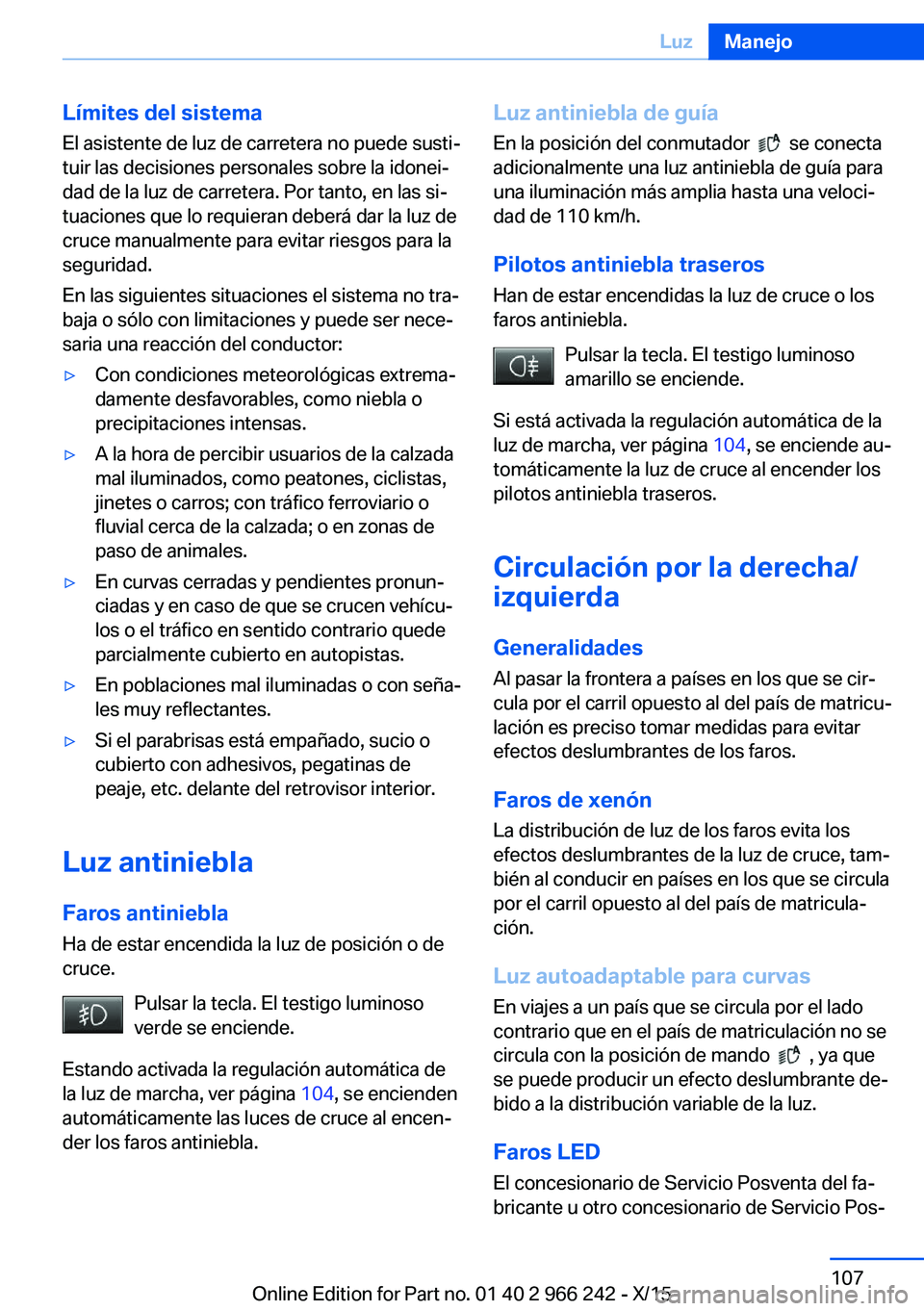 BMW 4 SERIES GRAN COUPE 2016 Manuales de Empleo (in Spanish) Límites del sistema
El asistente de luz de carretera no puede susti‐
tuir las decisiones personales sobre la idonei‐
dad de la luz de carretera. Por tanto, en las si‐
tuaciones que lo requieran BMW 4 SERIES GRAN COUPE 2016 Manuales de Empleo (in Spanish) Límites del sistema
El asistente de luz de carretera no puede susti‐
tuir las decisiones personales sobre la idonei‐
dad de la luz de carretera. Por tanto, en las si‐
tuaciones que lo requieran