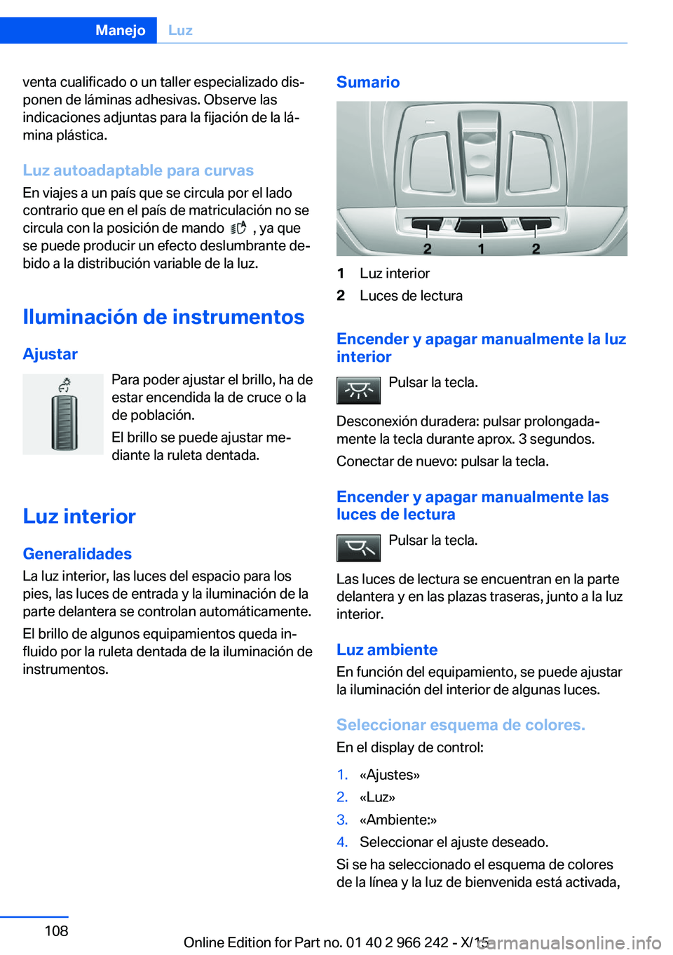 BMW 4 SERIES GRAN COUPE 2016 Manuales de Empleo (in Spanish) venta cualificado o un taller especializado dis‐
ponen de láminas adhesivas. Observe las
indicaciones adjuntas para la fijación de la lá‐
mina plástica.
Luz autoadaptable para curvas
En viajes BMW 4 SERIES GRAN COUPE 2016 Manuales de Empleo (in Spanish) venta cualificado o un taller especializado dis‐
ponen de láminas adhesivas. Observe las
indicaciones adjuntas para la fijación de la lá‐
mina plástica.
Luz autoadaptable para curvas
En viajes