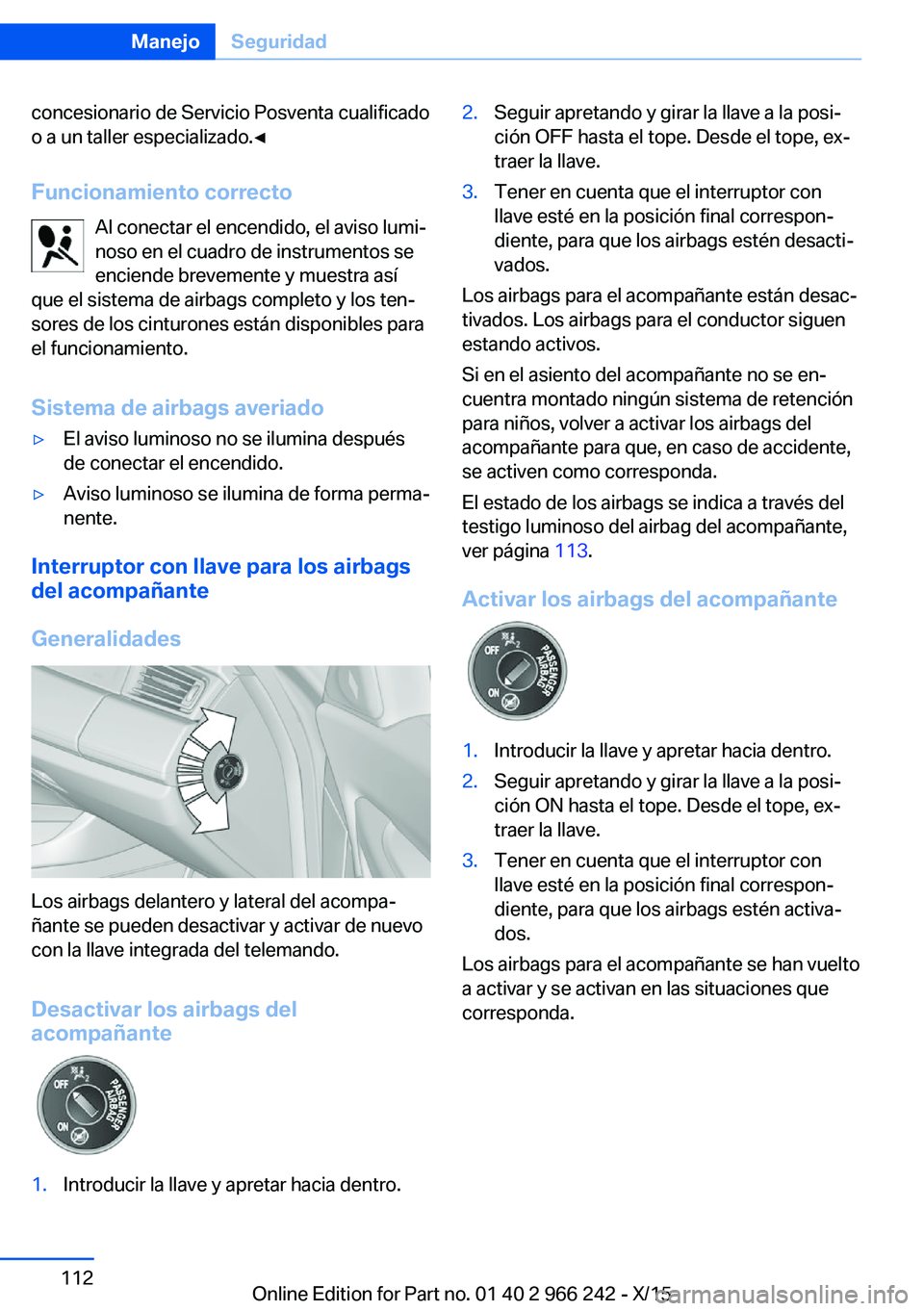 BMW 4 SERIES GRAN COUPE 2016 Manuales de Empleo (in Spanish) concesionario de Servicio Posventa cualificado
o a un taller especializado.◀
Funcionamiento correcto Al conectar el encendido, el aviso lumi‐
noso en el cuadro de instrumentos se
enciende brevemen BMW 4 SERIES GRAN COUPE 2016 Manuales de Empleo (in Spanish) concesionario de Servicio Posventa cualificado
o a un taller especializado.◀
Funcionamiento correcto Al conectar el encendido, el aviso lumi‐
noso en el cuadro de instrumentos se
enciende brevemen