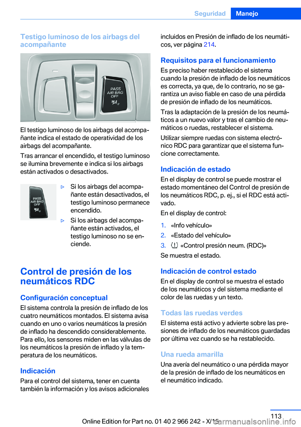 BMW 4 SERIES GRAN COUPE 2016 Manuales de Empleo (in Spanish) Testigo luminoso de los airbags del
acompañante
El testigo luminoso de los airbags del acompa‐
ñante indica el estado de operatividad de los
airbags del acompañante.
Tras arrancar el encendido, e BMW 4 SERIES GRAN COUPE 2016 Manuales de Empleo (in Spanish) Testigo luminoso de los airbags del
acompañante
El testigo luminoso de los airbags del acompa‐
ñante indica el estado de operatividad de los
airbags del acompañante.
Tras arrancar el encendido, e