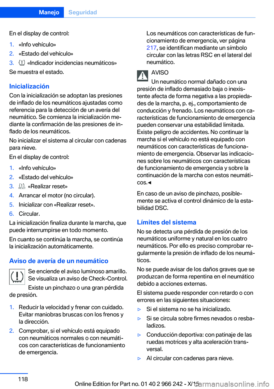 BMW 4 SERIES GRAN COUPE 2016 Manuales de Empleo (in Spanish) En el display de control:1.«Info vehículo»2.«Estado del vehículo»3. «Indicador incidencias neumáticos»
Se muestra el estado.
Inicialización
Con la inicialización se adoptan las presiones
d BMW 4 SERIES GRAN COUPE 2016 Manuales de Empleo (in Spanish) En el display de control:1.«Info vehículo»2.«Estado del vehículo»3. «Indicador incidencias neumáticos»
Se muestra el estado.
Inicialización
Con la inicialización se adoptan las presiones
d
