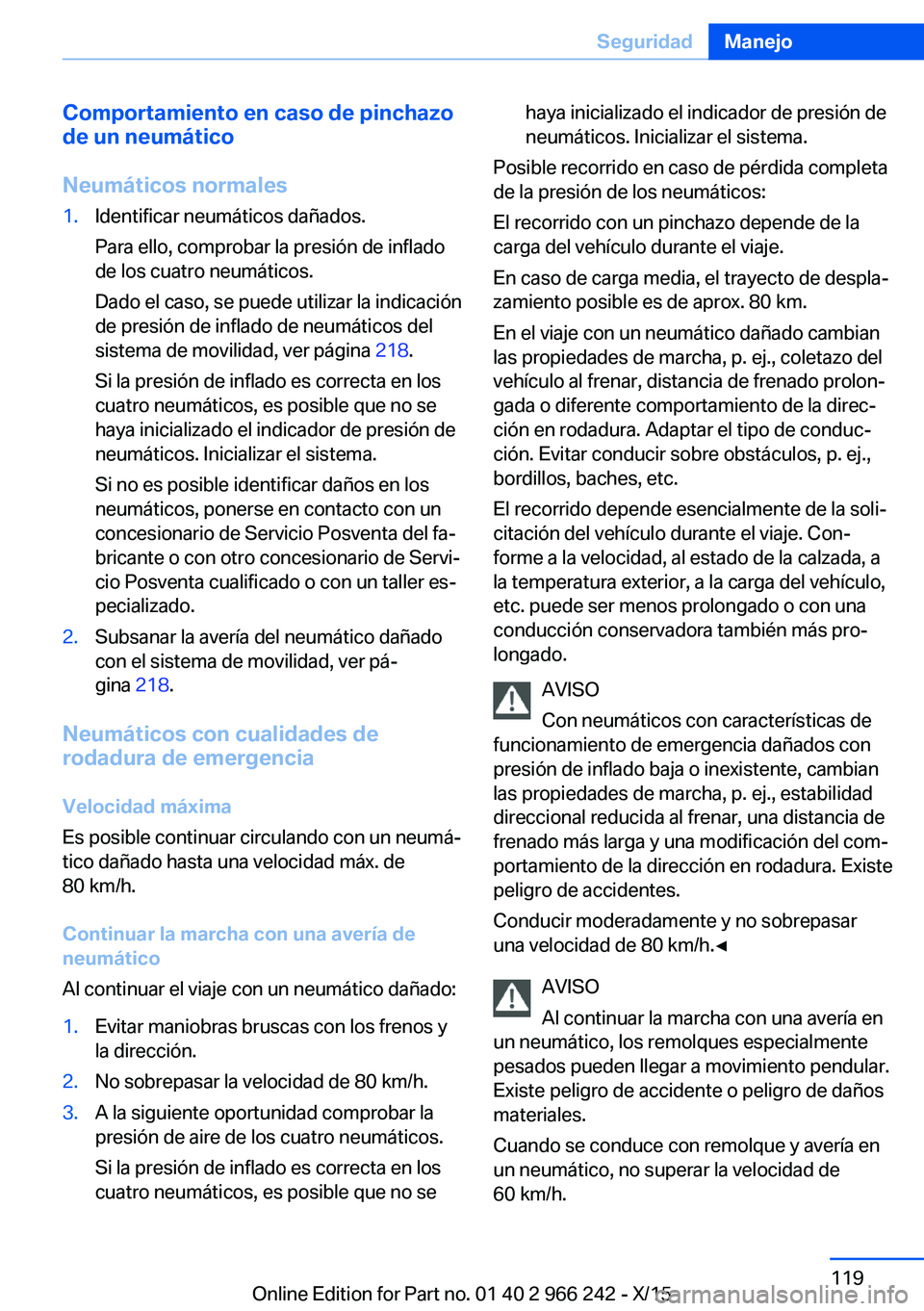 BMW 4 SERIES GRAN COUPE 2016 Manuales de Empleo (in Spanish) Comportamiento en caso de pinchazo
de un neumático
Neumáticos normales1.Identificar neumáticos dañados.
Para ello, comprobar la presión de inflado
de los cuatro neumáticos.
Dado el caso, se pued BMW 4 SERIES GRAN COUPE 2016 Manuales de Empleo (in Spanish) Comportamiento en caso de pinchazo
de un neumático
Neumáticos normales1.Identificar neumáticos dañados.
Para ello, comprobar la presión de inflado
de los cuatro neumáticos.
Dado el caso, se pued