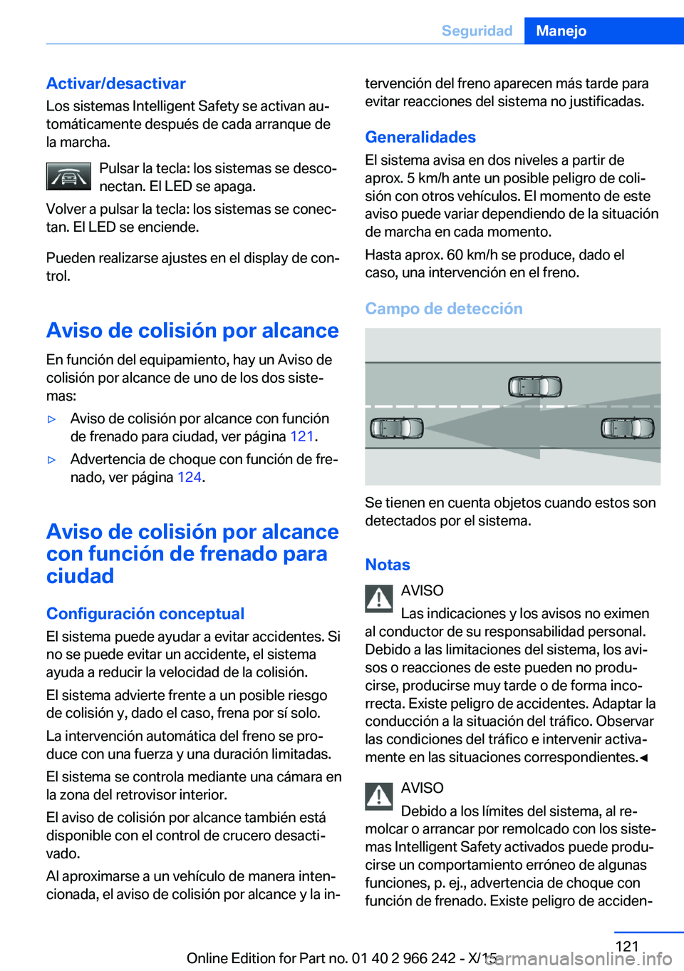 BMW 4 SERIES GRAN COUPE 2016 Manuales de Empleo (in Spanish) Activar/desactivarLos sistemas Intelligent Safety se activan au‐
tomáticamente después de cada arranque de
la marcha.
Pulsar la tecla: los sistemas se desco‐
nectan. El LED se apaga.
Volver a pu BMW 4 SERIES GRAN COUPE 2016 Manuales de Empleo (in Spanish) Activar/desactivarLos sistemas Intelligent Safety se activan au‐
tomáticamente después de cada arranque de
la marcha.
Pulsar la tecla: los sistemas se desco‐
nectan. El LED se apaga.
Volver a pu