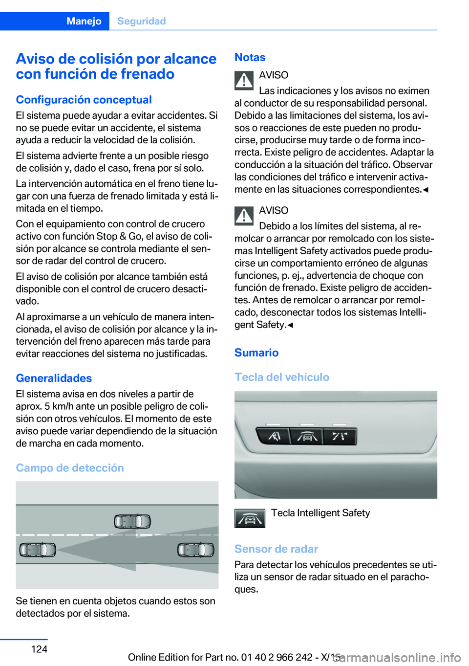 BMW 4 SERIES GRAN COUPE 2016 Manuales de Empleo (in Spanish) Aviso de colisión por alcance
con función de frenado
Configuración conceptual
El sistema puede ayudar a evitar accidentes. Si
no se puede evitar un accidente, el sistema
ayuda a reducir la velocida BMW 4 SERIES GRAN COUPE 2016 Manuales de Empleo (in Spanish) Aviso de colisión por alcance
con función de frenado
Configuración conceptual
El sistema puede ayudar a evitar accidentes. Si
no se puede evitar un accidente, el sistema
ayuda a reducir la velocida