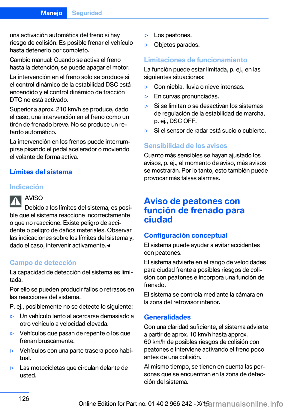 BMW 4 SERIES GRAN COUPE 2016 Manuales de Empleo (in Spanish) una activación automática del freno si hay
riesgo de colisión. Es posible frenar el vehículo
hasta detenerlo por completo.
Cambio manual: Cuando se activa el freno
hasta la detención, se puede ap BMW 4 SERIES GRAN COUPE 2016 Manuales de Empleo (in Spanish) una activación automática del freno si hay
riesgo de colisión. Es posible frenar el vehículo
hasta detenerlo por completo.
Cambio manual: Cuando se activa el freno
hasta la detención, se puede ap
