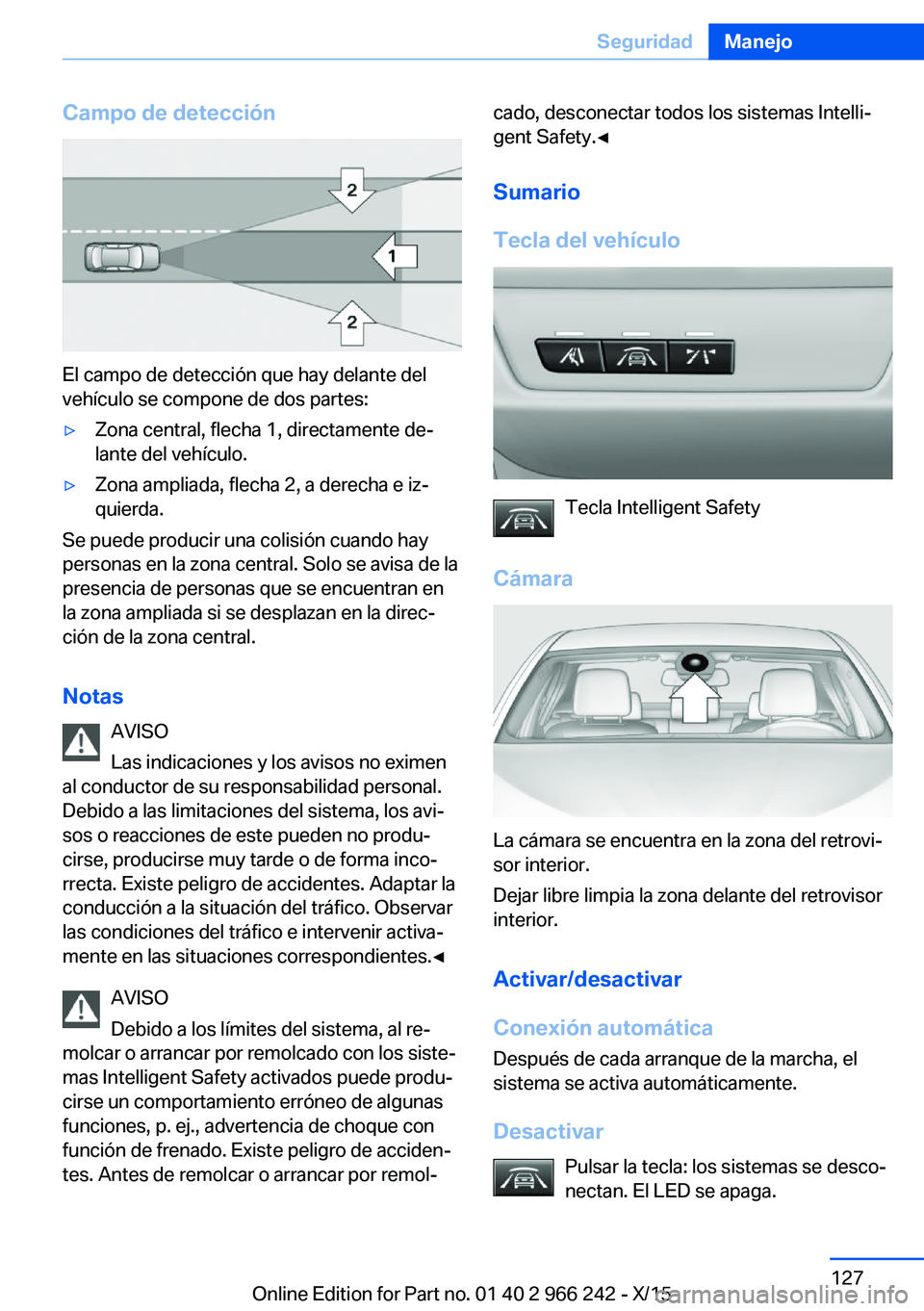 BMW 4 SERIES GRAN COUPE 2016 Manuales de Empleo (in Spanish) Campo de detección
El campo de detección que hay delante del
vehículo se compone de dos partes:
▷Zona central, flecha 1, directamente de‐
lante del vehículo.▷Zona ampliada, flecha 2, a derec BMW 4 SERIES GRAN COUPE 2016 Manuales de Empleo (in Spanish) Campo de detección
El campo de detección que hay delante del
vehículo se compone de dos partes:
▷Zona central, flecha 1, directamente de‐
lante del vehículo.▷Zona ampliada, flecha 2, a derec