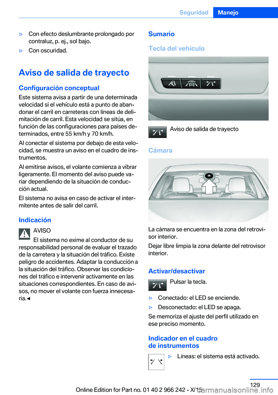 BMW 4 SERIES GRAN COUPE 2016 Manuales de Empleo (in Spanish) ▷Con efecto deslumbrante prolongado por
contraluz, p. ej., sol bajo.▷Con oscuridad.
Aviso de salida de trayecto
Configuración conceptual
Este sistema avisa a partir de una determinada
velocidad s BMW 4 SERIES GRAN COUPE 2016 Manuales de Empleo (in Spanish) ▷Con efecto deslumbrante prolongado por
contraluz, p. ej., sol bajo.▷Con oscuridad.
Aviso de salida de trayecto
Configuración conceptual
Este sistema avisa a partir de una determinada
velocidad s