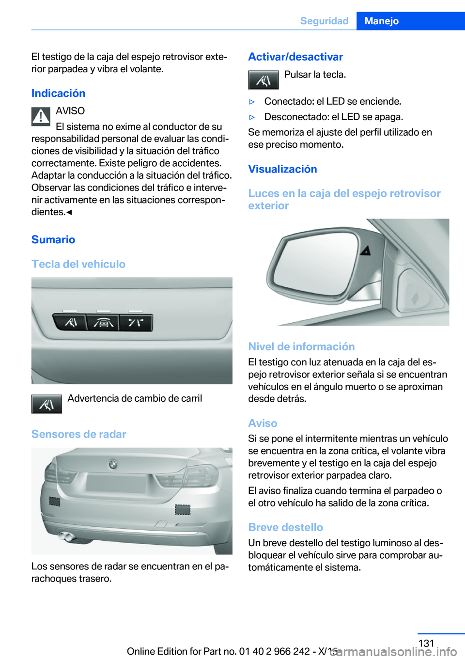 BMW 4 SERIES GRAN COUPE 2016 Manuales de Empleo (in Spanish) El testigo de la caja del espejo retrovisor exte‐
rior parpadea y vibra el volante.
Indicación AVISO
El sistema no exime al conductor de su
responsabilidad personal de evaluar las condi‐
ciones d BMW 4 SERIES GRAN COUPE 2016 Manuales de Empleo (in Spanish) El testigo de la caja del espejo retrovisor exte‐
rior parpadea y vibra el volante.
Indicación AVISO
El sistema no exime al conductor de su
responsabilidad personal de evaluar las condi‐
ciones d