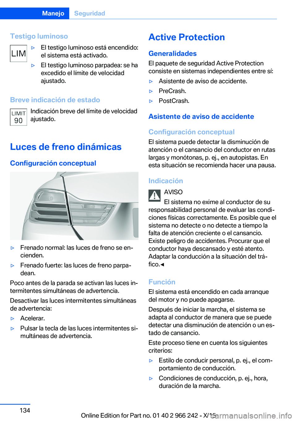 BMW 4 SERIES GRAN COUPE 2016 Manuales de Empleo (in Spanish) Testigo luminoso▷El testigo luminoso está encendido:
el sistema está activado.▷El testigo luminoso parpadea: se ha
excedido el límite de velocidad
ajustado.
Breve indicación de estado
Indicaci BMW 4 SERIES GRAN COUPE 2016 Manuales de Empleo (in Spanish) Testigo luminoso▷El testigo luminoso está encendido:
el sistema está activado.▷El testigo luminoso parpadea: se ha
excedido el límite de velocidad
ajustado.
Breve indicación de estado
Indicaci