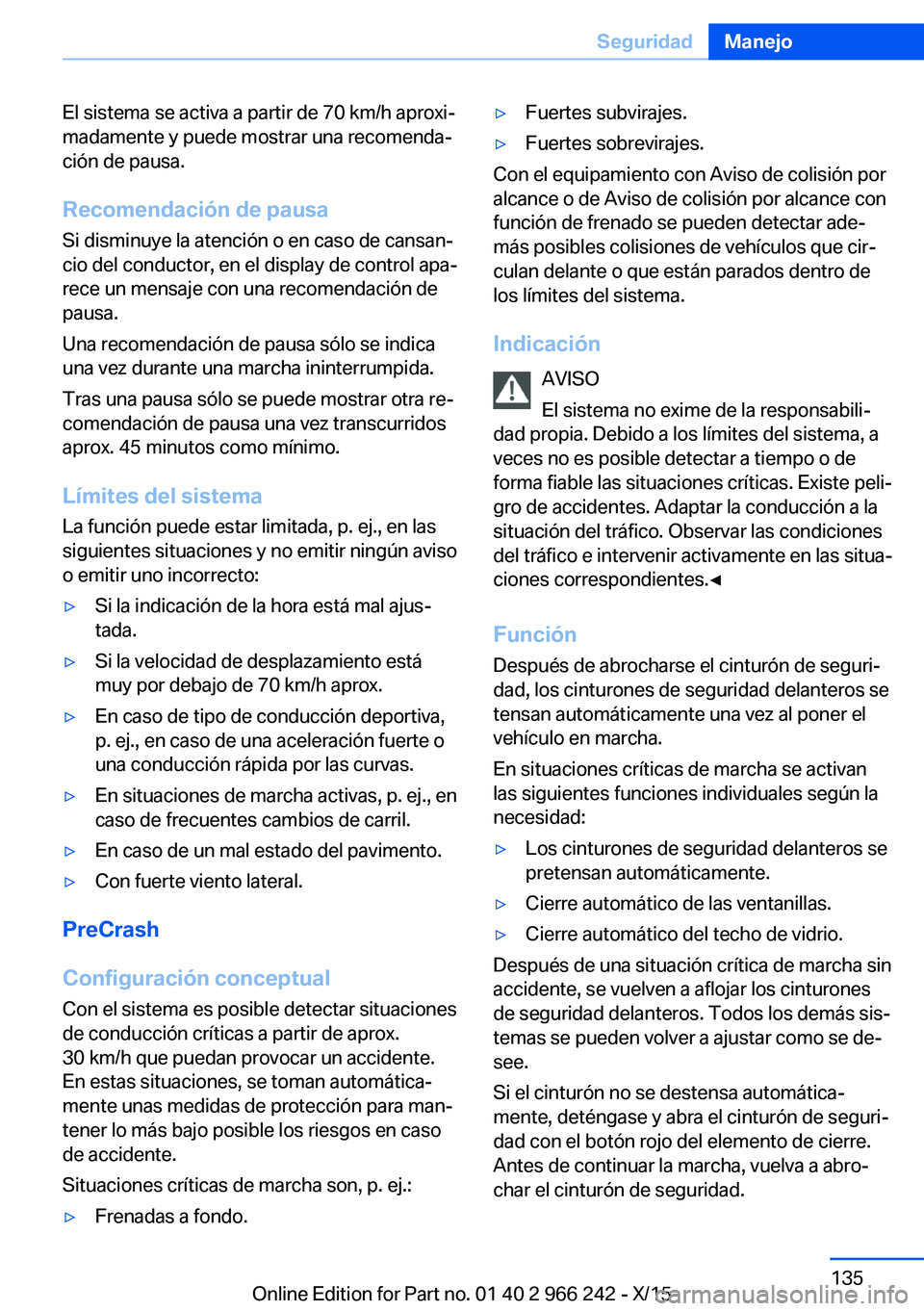 BMW 4 SERIES GRAN COUPE 2016 Manuales de Empleo (in Spanish) El sistema se activa a partir de 70 km/h aproxi‐
madamente y puede mostrar una recomenda‐
ción de pausa.
Recomendación de pausa
Si disminuye la atención o en caso de cansan‐
cio del conductor BMW 4 SERIES GRAN COUPE 2016 Manuales de Empleo (in Spanish) El sistema se activa a partir de 70 km/h aproxi‐
madamente y puede mostrar una recomenda‐
ción de pausa.
Recomendación de pausa
Si disminuye la atención o en caso de cansan‐
cio del conductor
