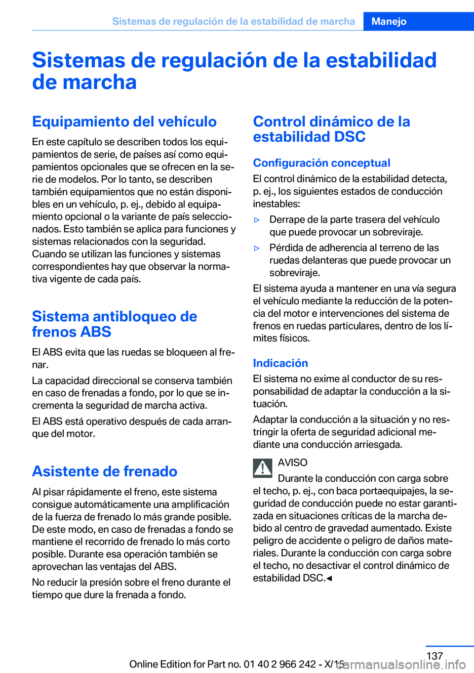 BMW 4 SERIES GRAN COUPE 2016 Manuales de Empleo (in Spanish) Sistemas de regulación de la estabilidad
de marchaEquipamiento del vehículo
En este capítulo se describen todos los equi‐
pamientos de serie, de países así como equi‐
pamientos opcionales que BMW 4 SERIES GRAN COUPE 2016 Manuales de Empleo (in Spanish) Sistemas de regulación de la estabilidad
de marchaEquipamiento del vehículo
En este capítulo se describen todos los equi‐
pamientos de serie, de países así como equi‐
pamientos opcionales que