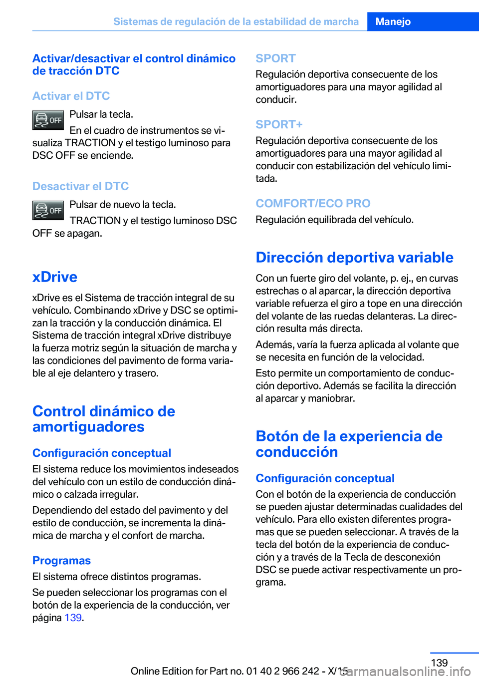 BMW 4 SERIES GRAN COUPE 2016 Manuales de Empleo (in Spanish) Activar/desactivar el control dinámico
de tracción DTC
Activar el DTC Pulsar la tecla.
En el cuadro de instrumentos se vi‐
sualiza TRACTION y el testigo luminoso para
DSC OFF se enciende.
Desactiv BMW 4 SERIES GRAN COUPE 2016 Manuales de Empleo (in Spanish) Activar/desactivar el control dinámico
de tracción DTC
Activar el DTC Pulsar la tecla.
En el cuadro de instrumentos se vi‐
sualiza TRACTION y el testigo luminoso para
DSC OFF se enciende.
Desactiv