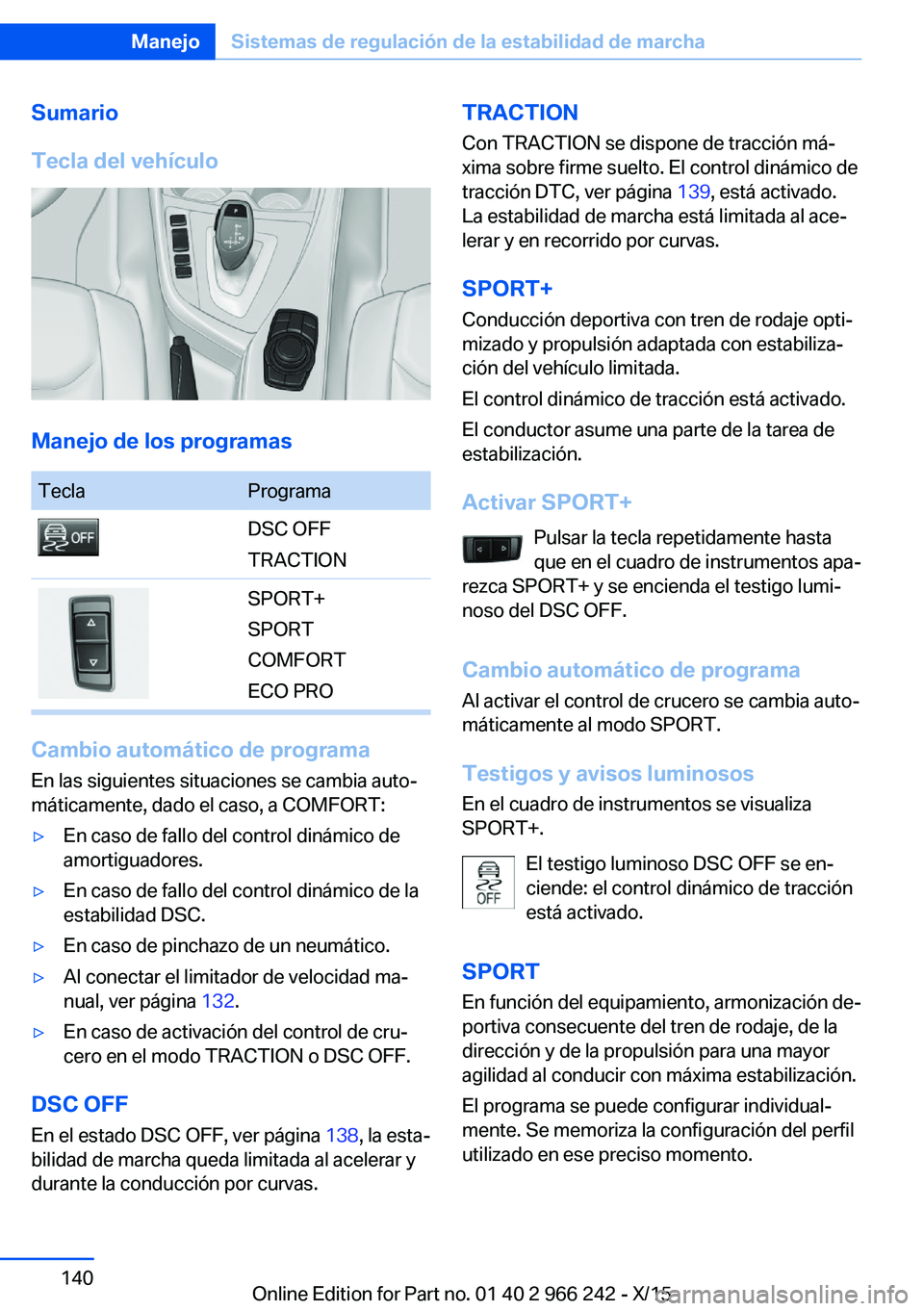 BMW 4 SERIES GRAN COUPE 2016 Manuales de Empleo (in Spanish) Sumario
Tecla del vehículo
Manejo de los programas
TeclaProgramaDSC OFF
TRACTIONSPORT+
SPORT
COMFORT
ECO PRO
Cambio automático de programa En las siguientes situaciones se cambia auto‐
máticament BMW 4 SERIES GRAN COUPE 2016 Manuales de Empleo (in Spanish) Sumario
Tecla del vehículo
Manejo de los programas
TeclaProgramaDSC OFF
TRACTIONSPORT+
SPORT
COMFORT
ECO PRO
Cambio automático de programa En las siguientes situaciones se cambia auto‐
máticament