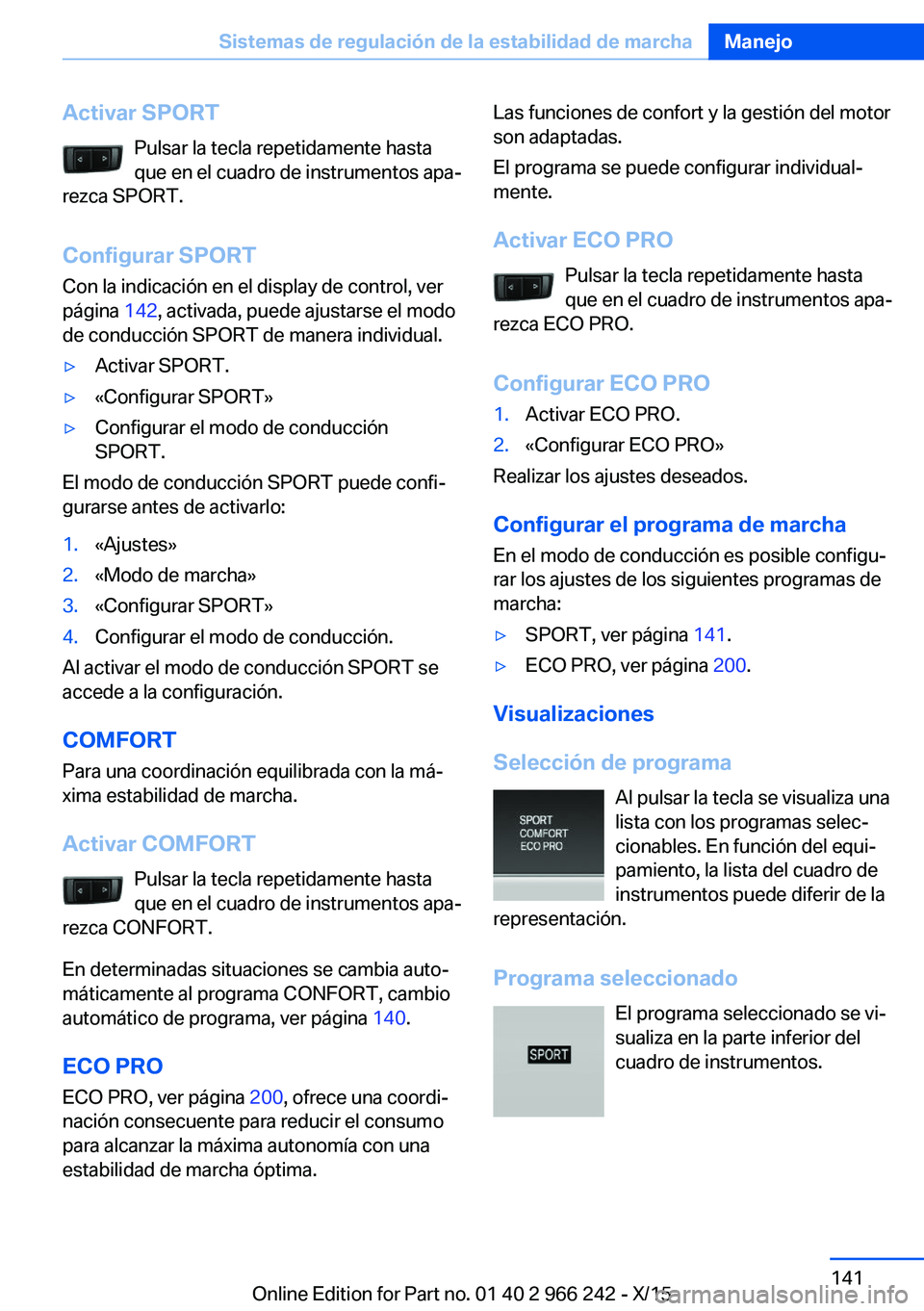 BMW 4 SERIES GRAN COUPE 2016 Manuales de Empleo (in Spanish) Activar SPORTPulsar la tecla repetidamente hasta
que en el cuadro de instrumentos apa‐
rezca SPORT.
Configurar SPORT Con la indicación en el display de control, ver
página 142, activada, puede aj BMW 4 SERIES GRAN COUPE 2016 Manuales de Empleo (in Spanish) Activar SPORTPulsar la tecla repetidamente hasta
que en el cuadro de instrumentos apa‐
rezca SPORT.
Configurar SPORT Con la indicación en el display de control, ver
página 142, activada, puede aj