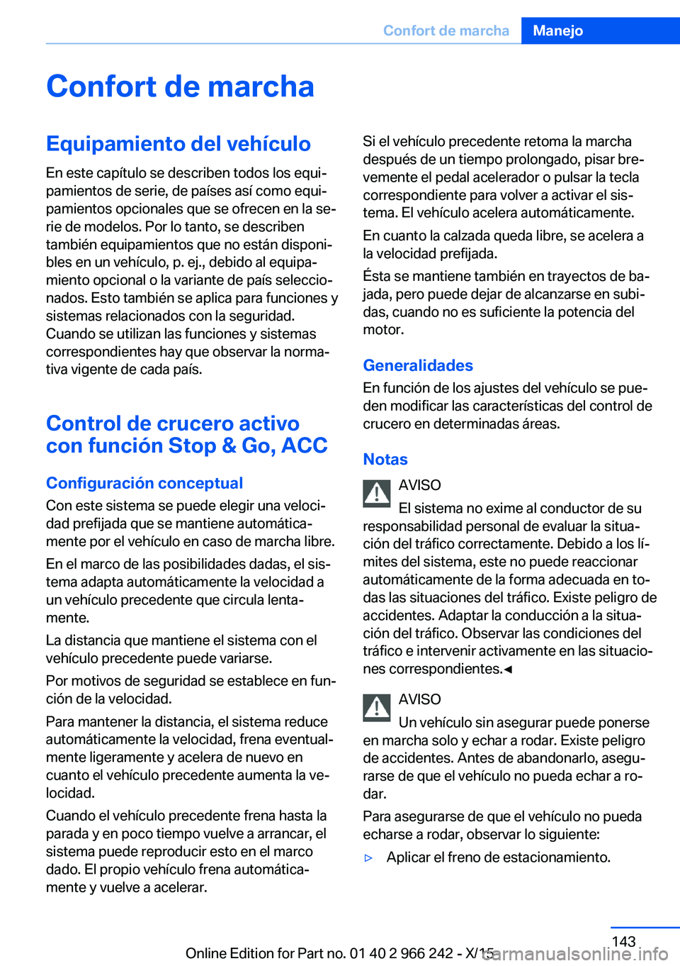BMW 4 SERIES GRAN COUPE 2016 Manuales de Empleo (in Spanish) Confort de marchaEquipamiento del vehículo
En este capítulo se describen todos los equi‐
pamientos de serie, de países así como equi‐
pamientos opcionales que se ofrecen en la se‐
rie de mod BMW 4 SERIES GRAN COUPE 2016 Manuales de Empleo (in Spanish) Confort de marchaEquipamiento del vehículo
En este capítulo se describen todos los equi‐
pamientos de serie, de países así como equi‐
pamientos opcionales que se ofrecen en la se‐
rie de mod