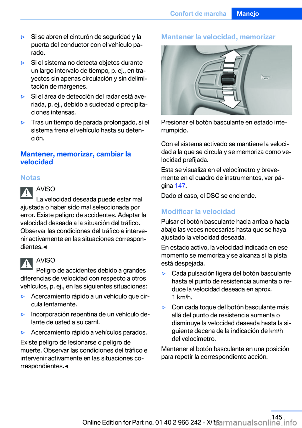 BMW 4 SERIES GRAN COUPE 2016 Manuales de Empleo (in Spanish) ▷Si se abren el cinturón de seguridad y la
puerta del conductor con el vehículo pa‐
rado.▷Si el sistema no detecta objetos durante
un largo intervalo de tiempo, p. ej., en tra‐
yectos sin ap BMW 4 SERIES GRAN COUPE 2016 Manuales de Empleo (in Spanish) ▷Si se abren el cinturón de seguridad y la
puerta del conductor con el vehículo pa‐
rado.▷Si el sistema no detecta objetos durante
un largo intervalo de tiempo, p. ej., en tra‐
yectos sin ap