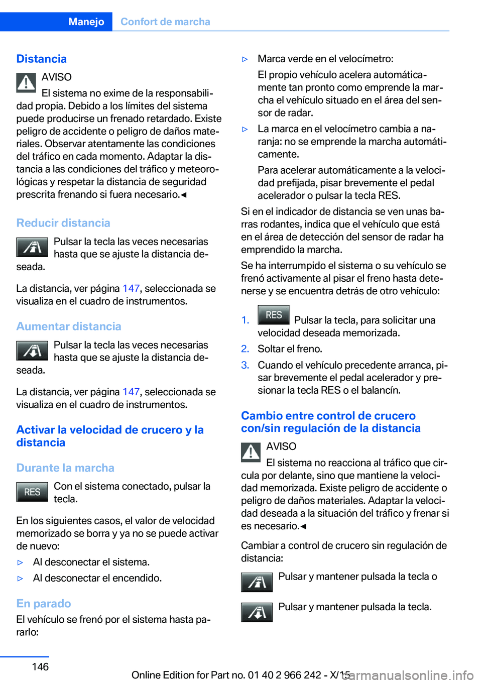 BMW 4 SERIES GRAN COUPE 2016 Manuales de Empleo (in Spanish) DistanciaAVISO
El sistema no exime de la responsabili‐
dad propia. Debido a los límites del sistema
puede producirse un frenado retardado. Existe
peligro de accidente o peligro de daños mate‐
ri BMW 4 SERIES GRAN COUPE 2016 Manuales de Empleo (in Spanish) DistanciaAVISO
El sistema no exime de la responsabili‐
dad propia. Debido a los límites del sistema
puede producirse un frenado retardado. Existe
peligro de accidente o peligro de daños mate‐
ri